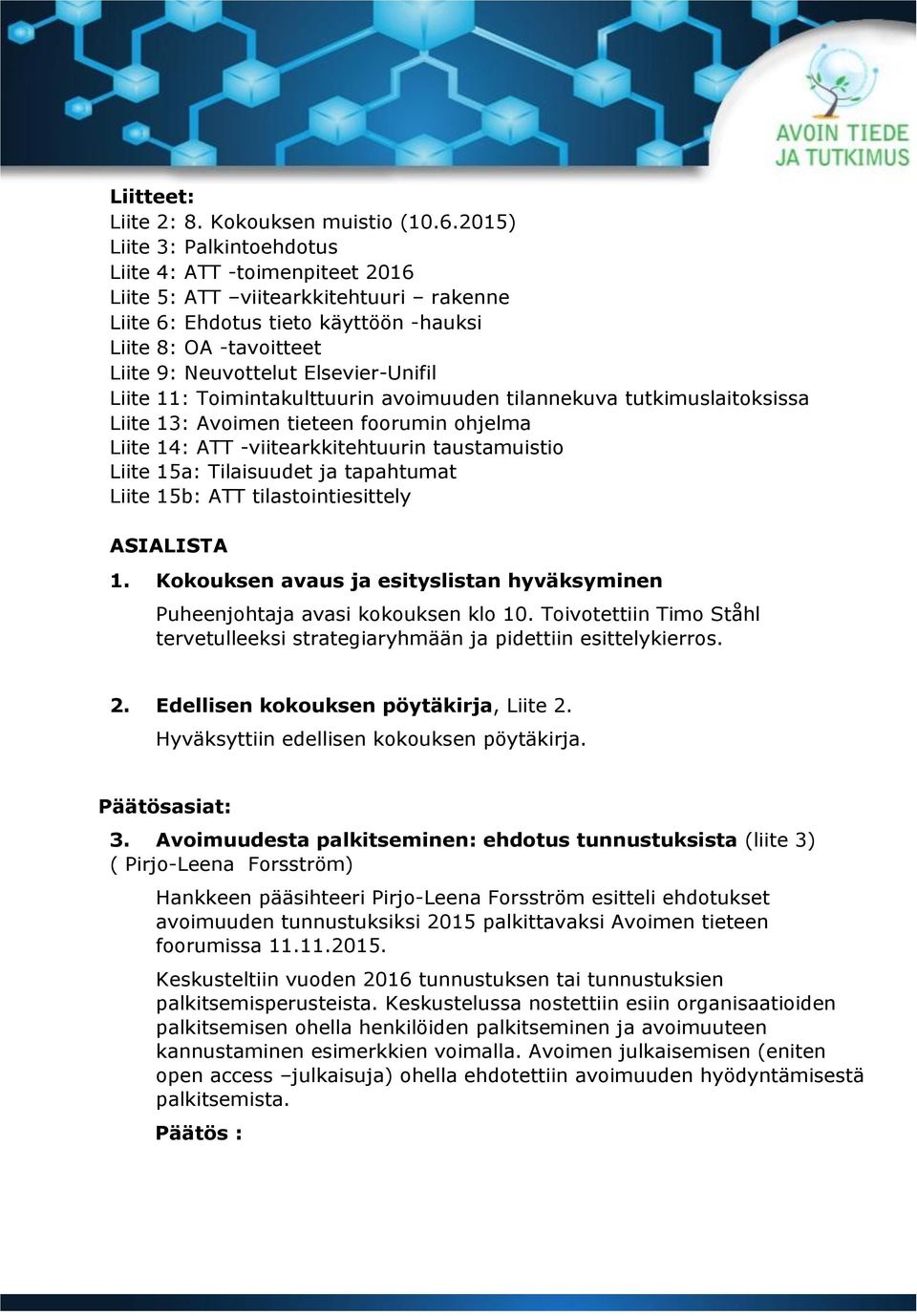Elsevier-Unifil Liite 11: Toimintakulttuurin avoimuuden tilannekuva tutkimuslaitoksissa Liite 13: Avoimen tieteen foorumin ohjelma Liite 14: ATT -viitearkkitehtuurin taustamuistio Liite 15a: