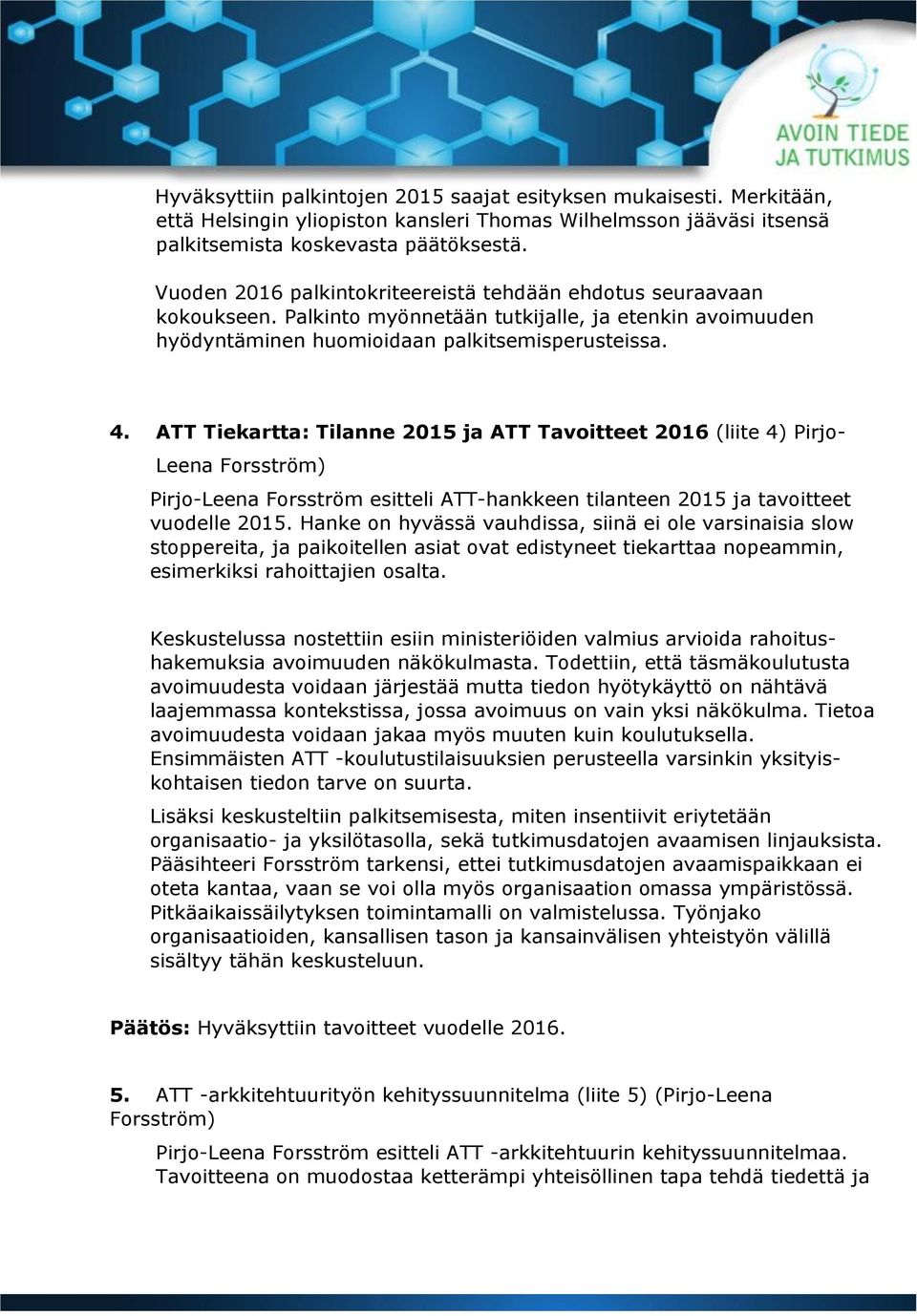 ATT Tiekartta: Tilanne 2015 ja ATT Tavoitteet 2016 (liite 4) Pirjo- Leena Forsström) Pirjo-Leena Forsström esitteli ATT-hankkeen tilanteen 2015 ja tavoitteet vuodelle 2015.
