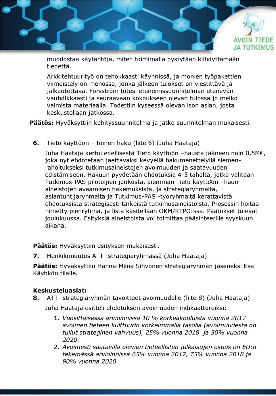 Forsström totesi etenemissuunnitelman etenevän vauhdikkaasti ja seuraavaan kokoukseen olevan tulossa jo melko valmista materiaalia. Todettiin kyseessä olevan ison asian, josta keskustellaan jatkossa.