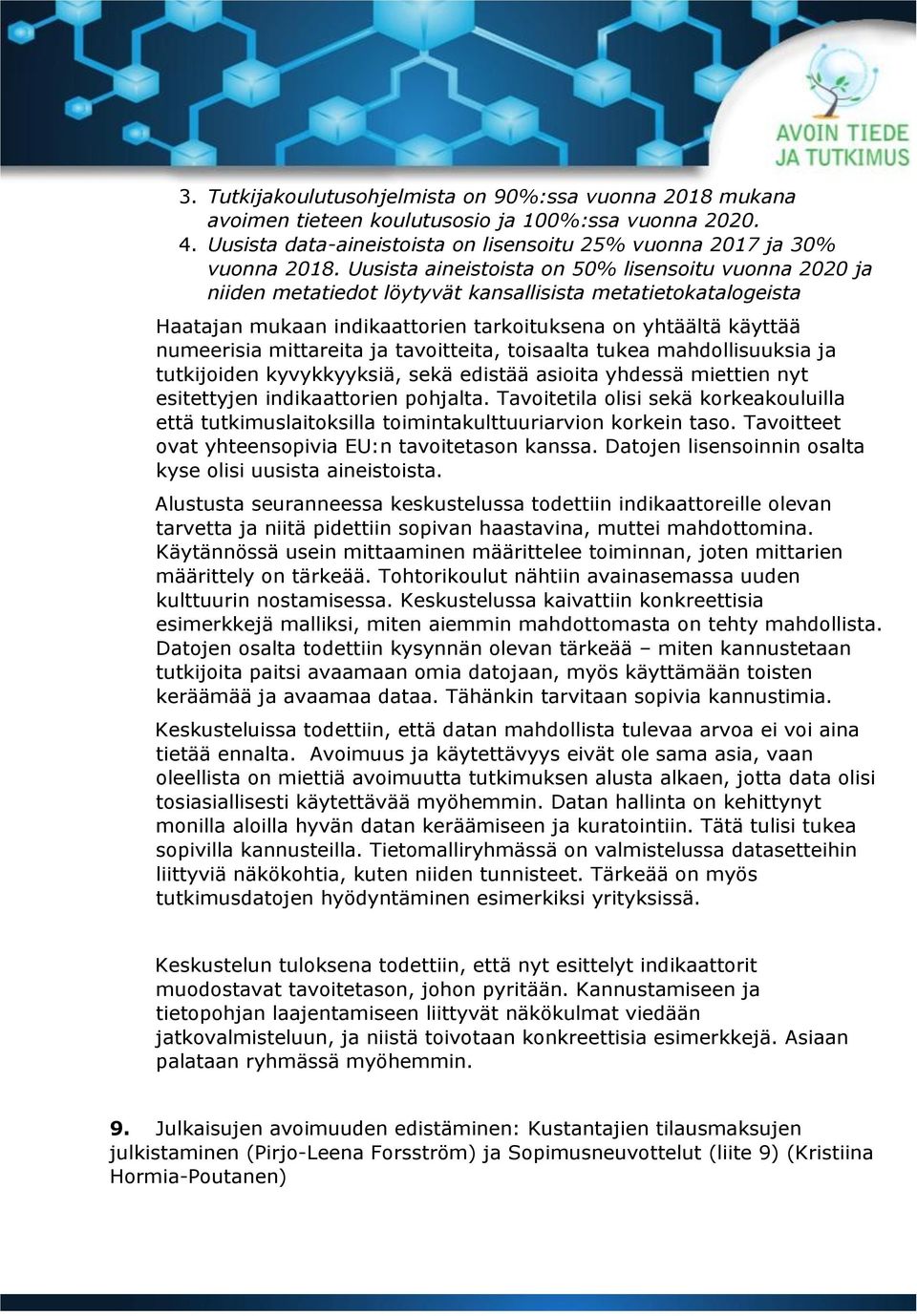 mittareita ja tavoitteita, toisaalta tukea mahdollisuuksia ja tutkijoiden kyvykkyyksiä, sekä edistää asioita yhdessä miettien nyt esitettyjen indikaattorien pohjalta.