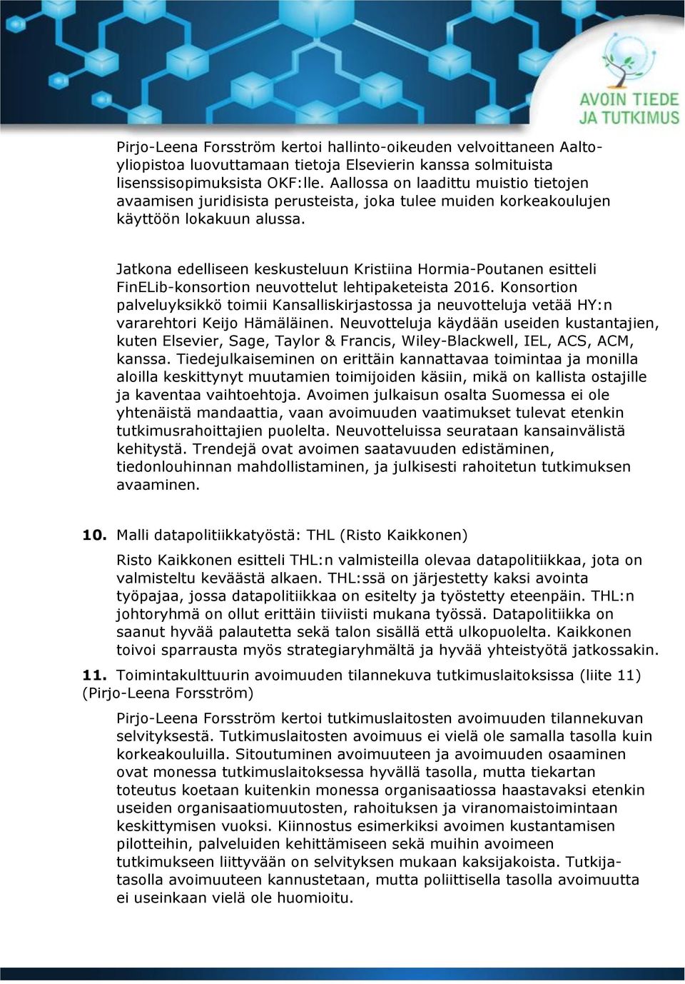 Jatkona edelliseen keskusteluun Kristiina Hormia-Poutanen esitteli FinELib-konsortion neuvottelut lehtipaketeista 2016.