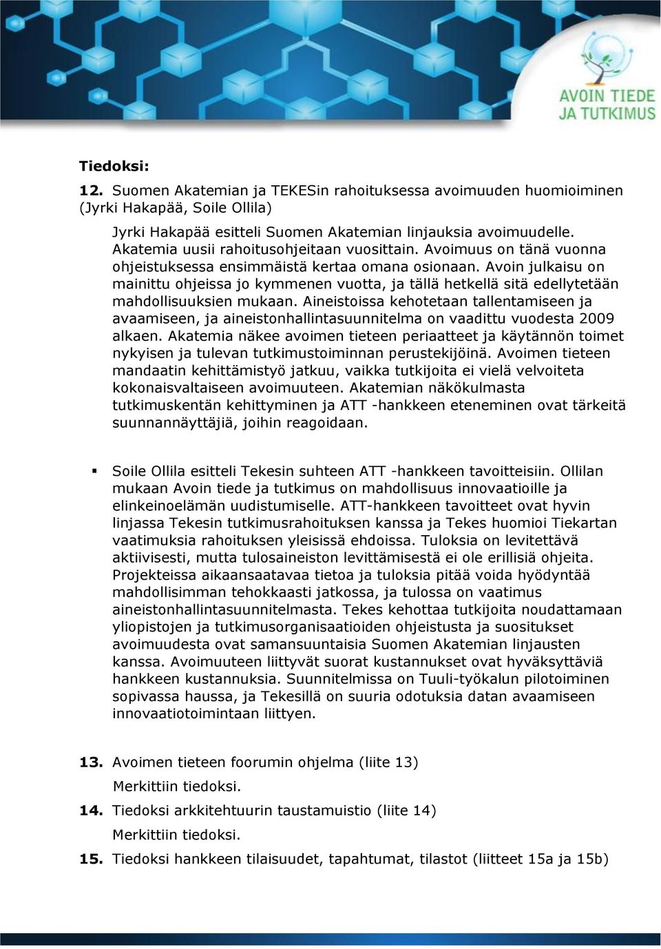 Avoin julkaisu on mainittu ohjeissa jo kymmenen vuotta, ja tällä hetkellä sitä edellytetään mahdollisuuksien mukaan.