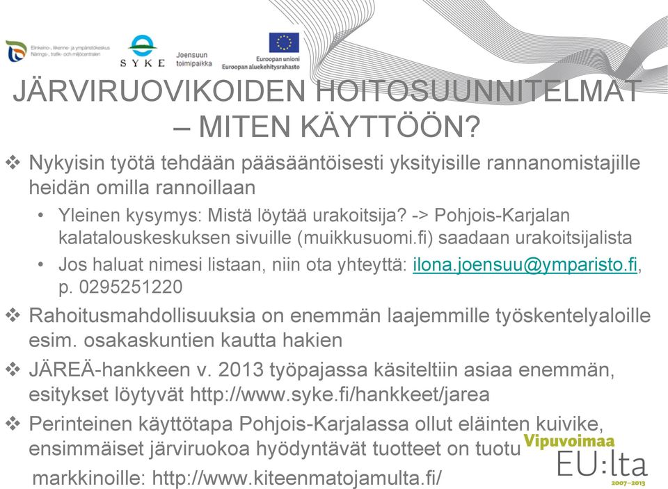 -> Pohjois-Karjalan kalatalouskeskuksen sivuille (muikkusuomi.fi) saadaan urakoitsijalista Jos haluat nimesi listaan, niin ota yhteyttä: ilona.joensuu@ymparisto.fi, p.