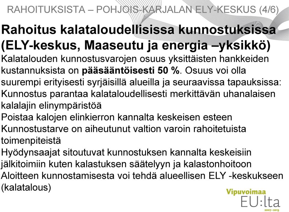 Osuus voi olla suurempi erityisesti syrjäisillä alueilla ja seuraavissa tapauksissa: Kunnostus parantaa kalataloudellisesti merkittävän uhanalaisen kalalajin elinympäristöä Poistaa