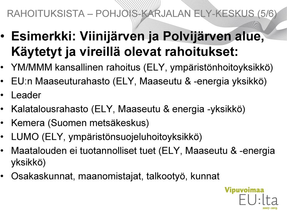 yksikkö) Leader Kalatalousrahasto (ELY, Maaseutu & energia -yksikkö) Kemera (Suomen metsäkeskus) LUMO (ELY,