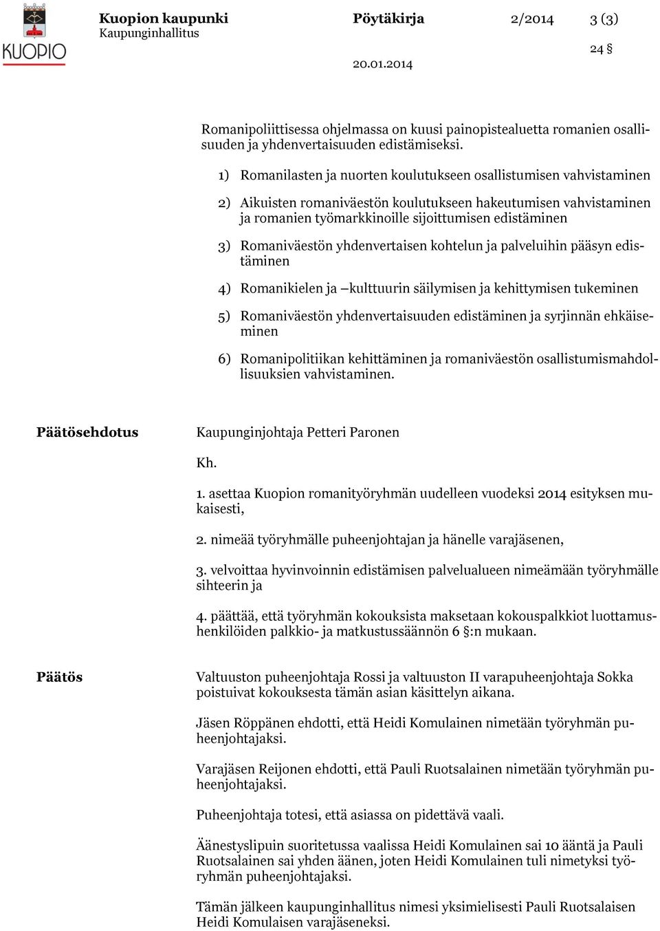 Romaniväestön yhdenvertaisen kohtelun ja palveluihin pääsyn edistäminen 4) Romanikielen ja kulttuurin säilymisen ja kehittymisen tukeminen 5) Romaniväestön yhdenvertaisuuden edistäminen ja syrjinnän