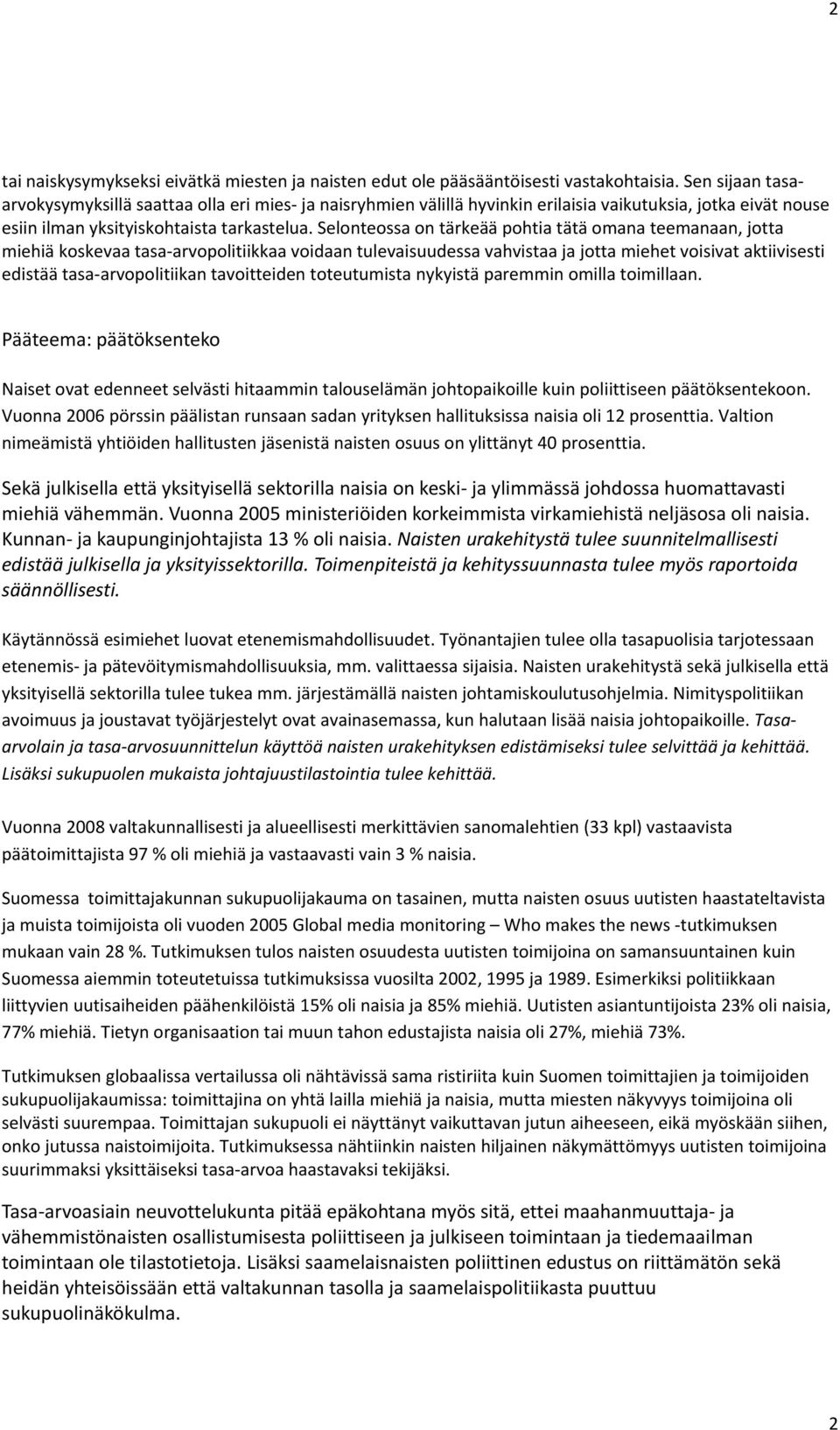 Selonteossa on tärkeää pohtia tätä omana teemanaan, jotta miehiä koskevaa tasa arvopolitiikkaa voidaan tulevaisuudessa vahvistaa ja jotta miehet voisivat aktiivisesti edistää tasa arvopolitiikan
