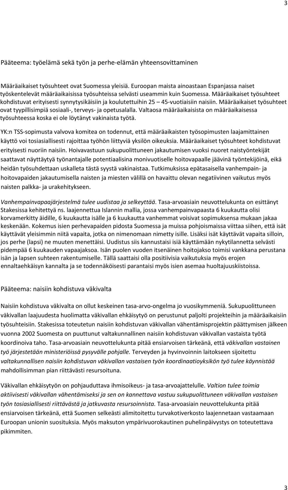 Määräaikaiset työsuhteet kohdistuvat erityisesti synnytysikäisiin ja koulutettuihin 25 45 vuotiaisiin naisiin. Määräaikaiset työsuhteet ovat tyypillisimpiä sosiaali, terveys ja opetusalalla.