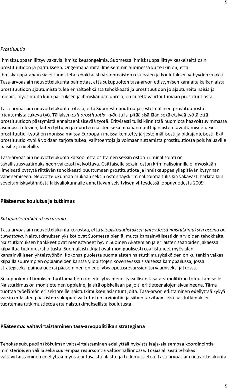 Tasa arvoasiain neuvottelukunta painottaa, että sukupuolten tasa arvon edistymisen kannalta kaikenlaista prostituutioon ajautumista tulee ennaltaehkäistä tehokkaasti ja prostituutioon jo ajautuneita
