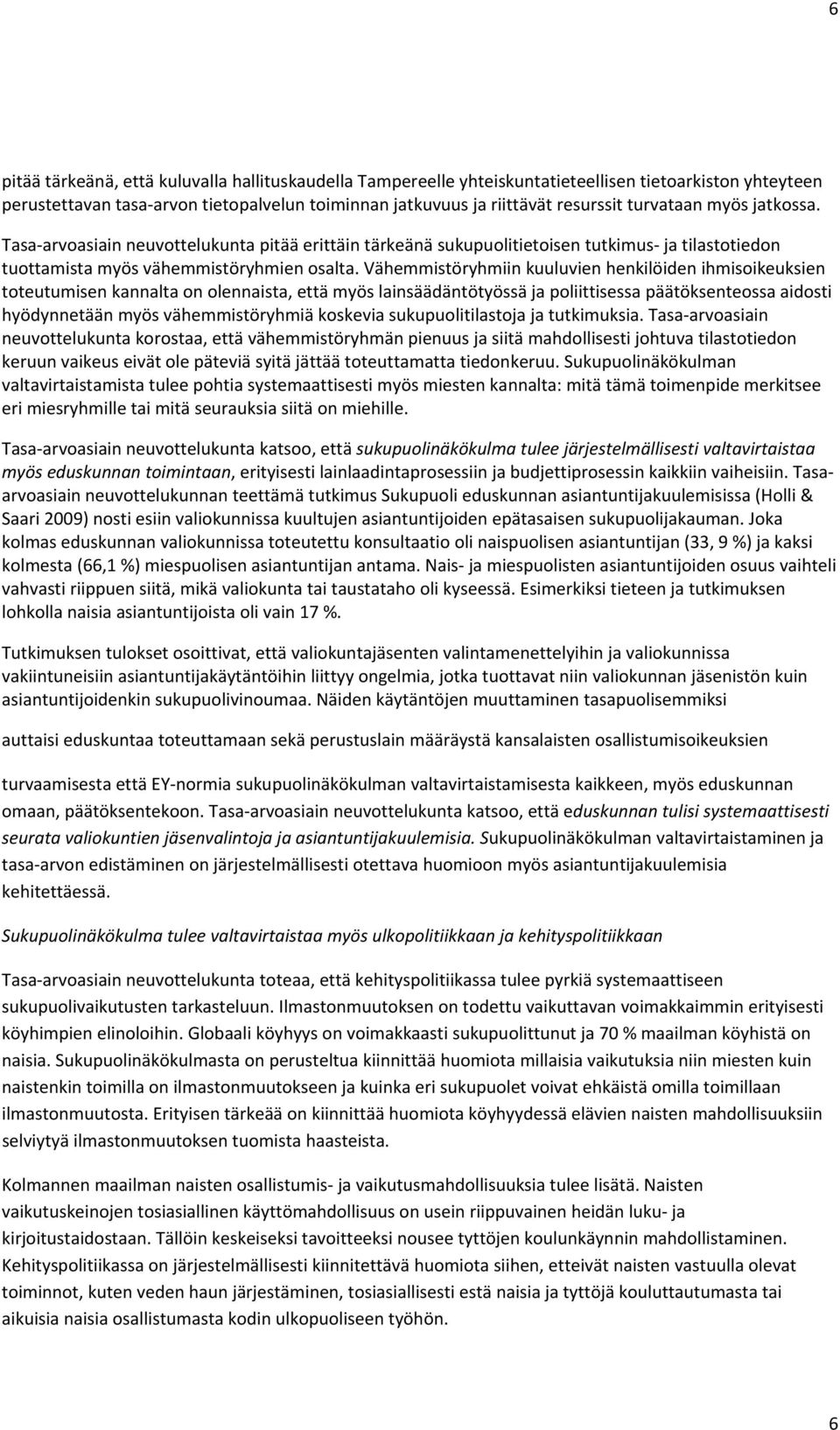 Vähemmistöryhmiin kuuluvien henkilöiden ihmisoikeuksien toteutumisen kannalta on olennaista, että myös lainsäädäntötyössä ja poliittisessa päätöksenteossa aidosti hyödynnetään myös vähemmistöryhmiä
