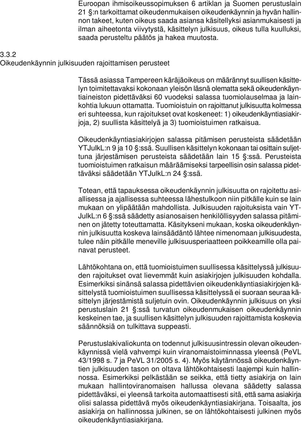 3.2 Oikeudenkäynnin julkisuuden rajoittamisen perusteet Tässä asiassa Tampereen käräjäoikeus on määrännyt suullisen käsittelyn toimitettavaksi kokonaan yleisön läsnä olematta sekä