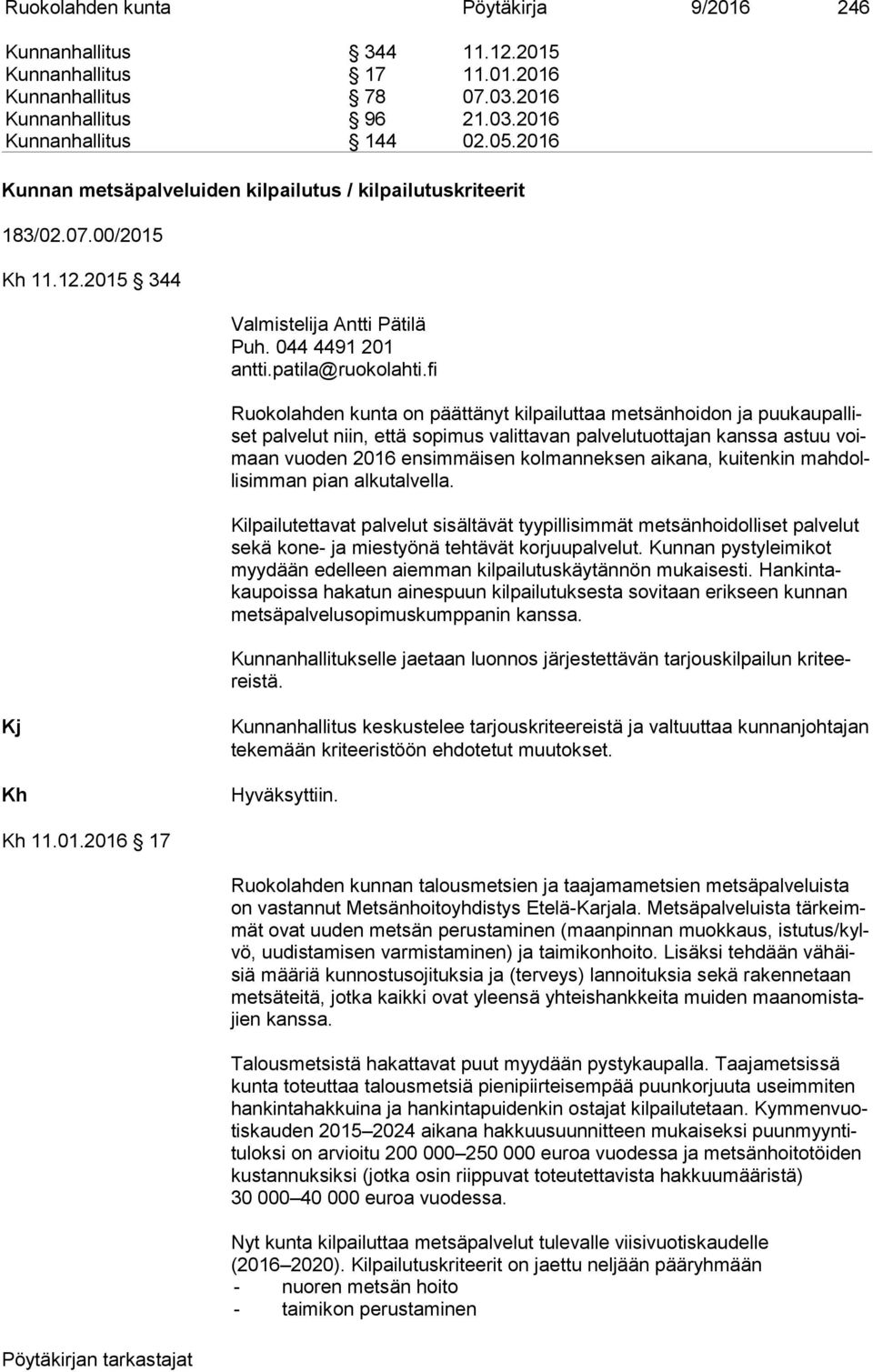 fi Ruokolahden kunta on päättänyt kilpailuttaa metsänhoidon ja puu kau pal liset palvelut niin, että sopimus valittavan palvelutuottajan kanssa astuu voimaan vuoden 2016 ensimmäisen kolmanneksen