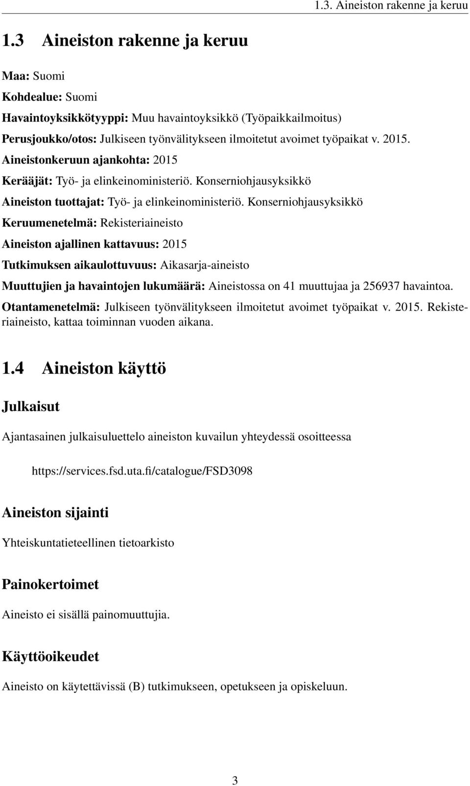 2015. Aineistonkeruun ajankohta: 2015 Kerääjät: Työ- ja elinkeinoministeriö. Konserniohjausyksikkö Aineiston tuottajat: Työ- ja elinkeinoministeriö.