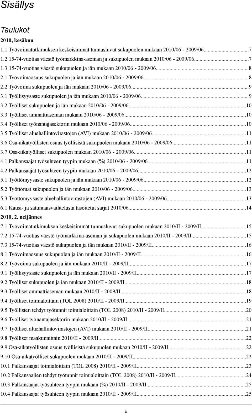 ..10 3.3 Työlliset ammattiaseman mukaan 2010/06-2009/06...10 3.4 Työlliset työnantajasektorin mukaan 2010/06-2009/06...10 3.5 Työlliset aluehallintovirastojen (AVI) mukaan 2010/06-2009/06...11 3.