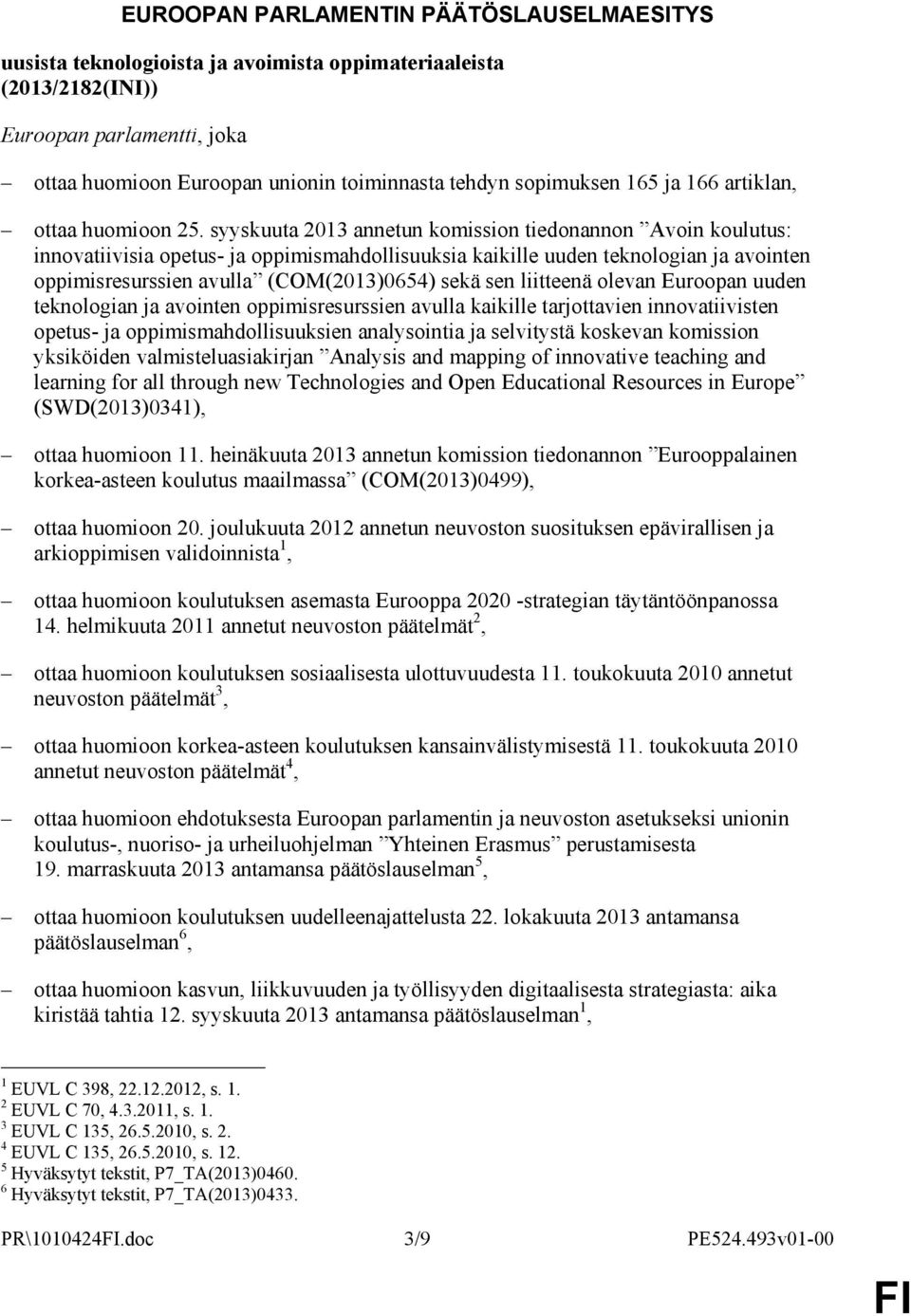 syyskuuta 2013 annetun komission tiedonannon Avoin koulutus: innovatiivisia opetus- ja oppimismahdollisuuksia kaikille uuden teknologian ja avointen oppimisresurssien avulla (COM(2013)0654) sekä sen