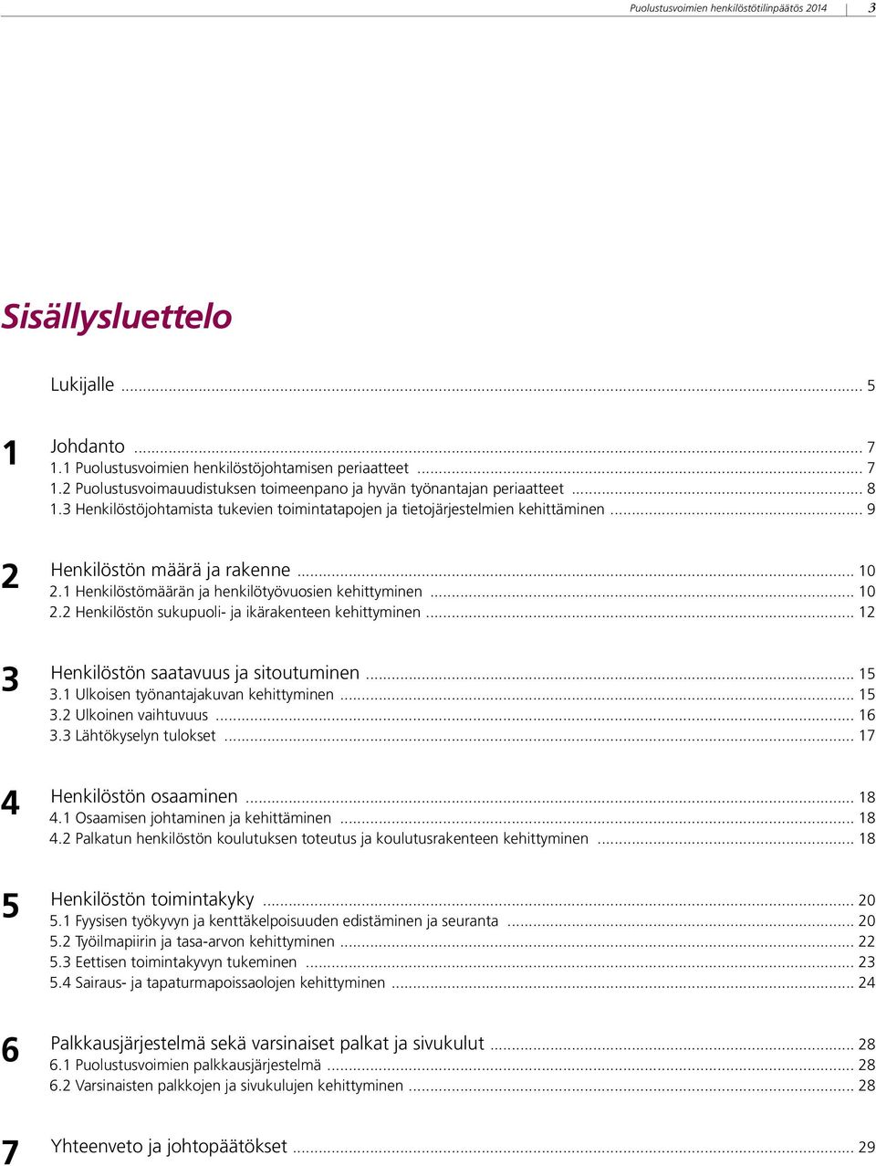 .. 12 Henkilöstön saatavuus ja sitoutuminen... 15 3.1 Ulkoisen työnantajakuvan kehittyminen... 15 3.2 Ulkoinen vaihtuvuus... 16 3.3 Lähtökyselyn tulokset... 17 Henkilöstön osaaminen... 18 4.