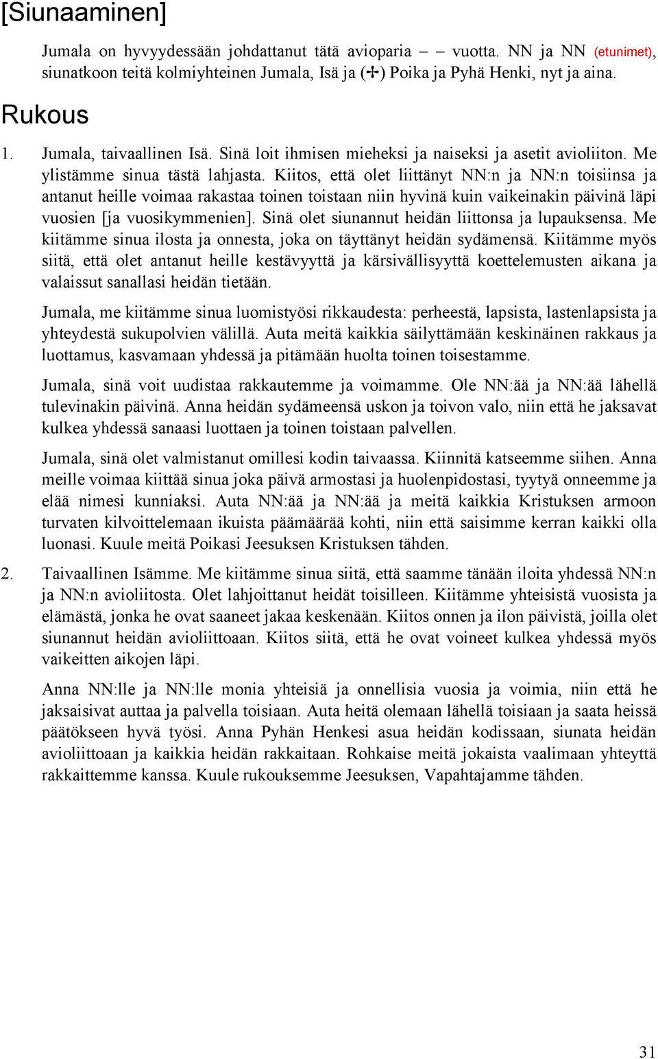 Kiitos, että olet liittänyt NN:n ja NN:n toisiinsa ja antanut heille voimaa rakastaa toinen toistaan niin hyvinä kuin vaikeinakin päivinä läpi vuosien [ja vuosikymmenien].
