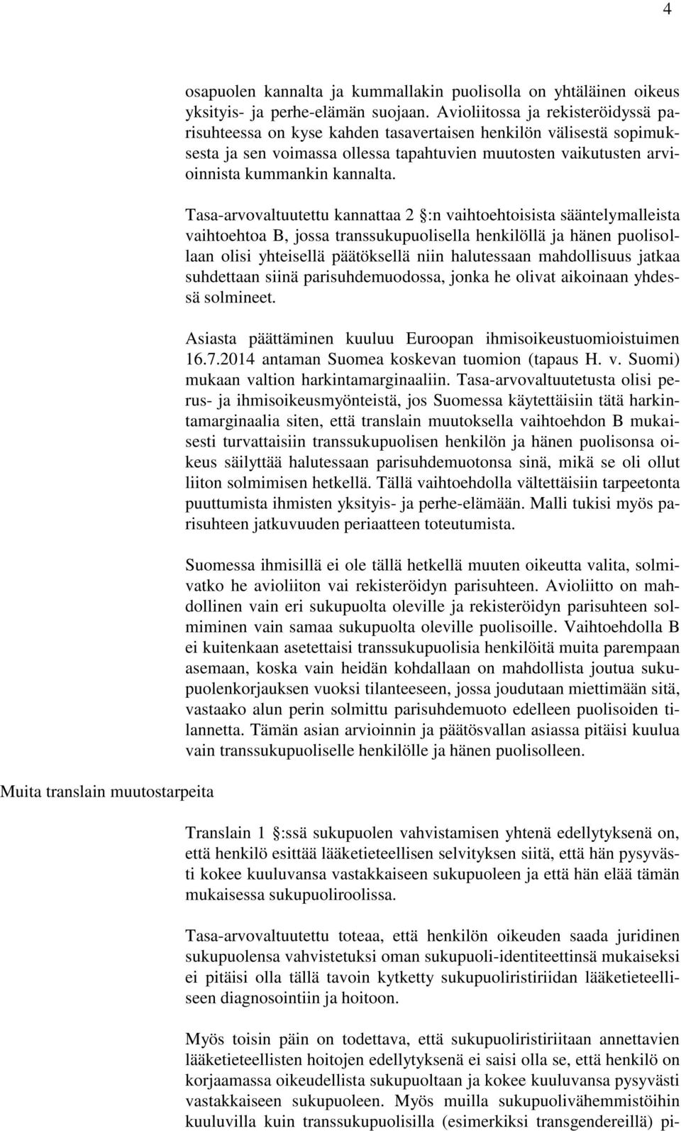 Tasa-arvovaltuutettu kannattaa 2 :n vaihtoehtoisista sääntelymalleista vaihtoehtoa B, jossa transsukupuolisella henkilöllä ja hänen puolisollaan olisi yhteisellä päätöksellä niin halutessaan