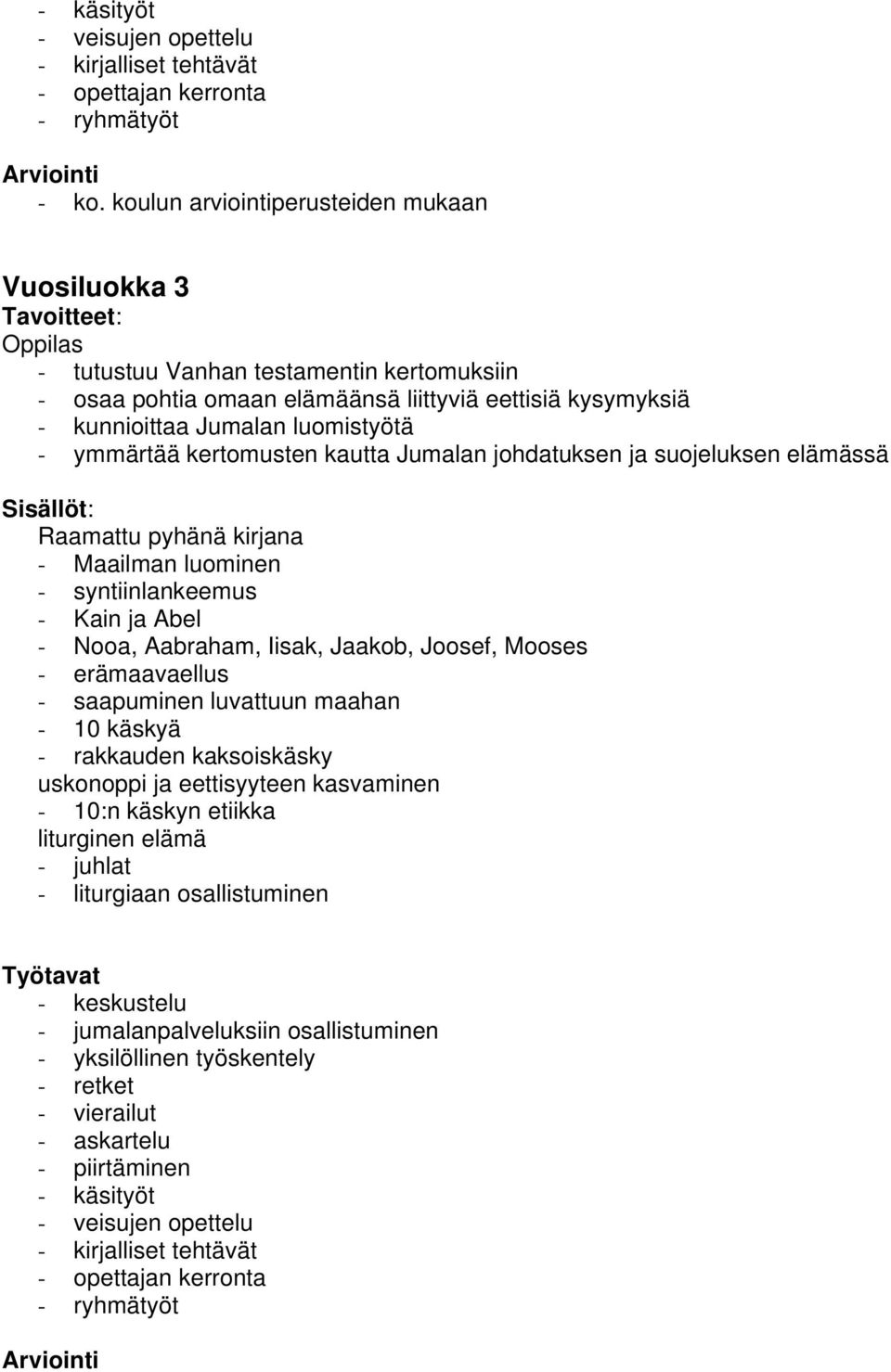 kunnioittaa Jumalan luomistyötä - ymmärtää kertomusten kautta Jumalan johdatuksen ja suojeluksen elämässä Raamattu pyhänä kirjana - Maailman luominen -