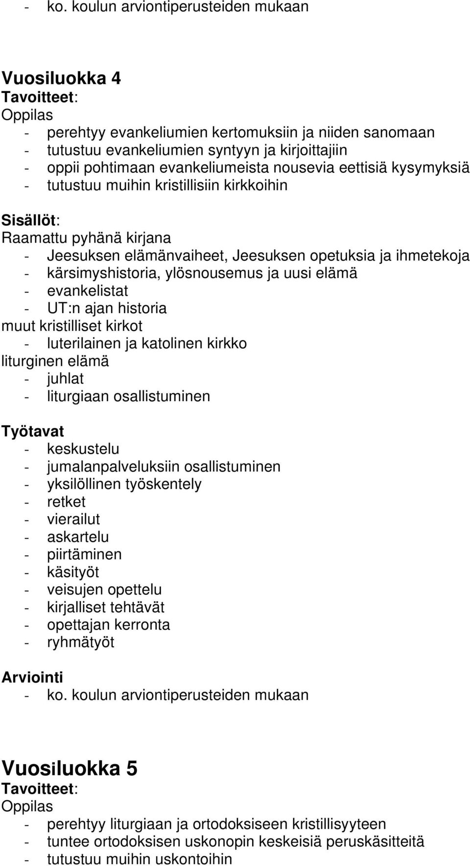 uusi elämä - evankelistat - UT:n ajan historia muut kristilliset kirkot - luterilainen ja katolinen kirkko liturginen elämä - juhlat - liturgiaan osallistuminen - käsityöt - veisujen opettelu -