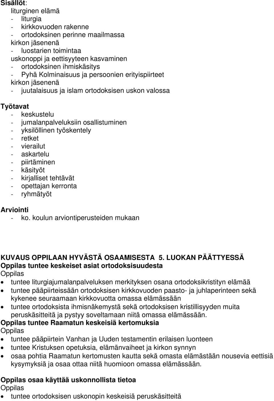 LUOKAN PÄÄTTYESSÄ tuntee keskeiset asiat ortodoksisuudesta tuntee liturgiajumalanpalveluksen merkityksen osana ortodoksikristityn elämää tuntee pääpiirteissään ortodoksisen kirkkovuoden paasto- ja