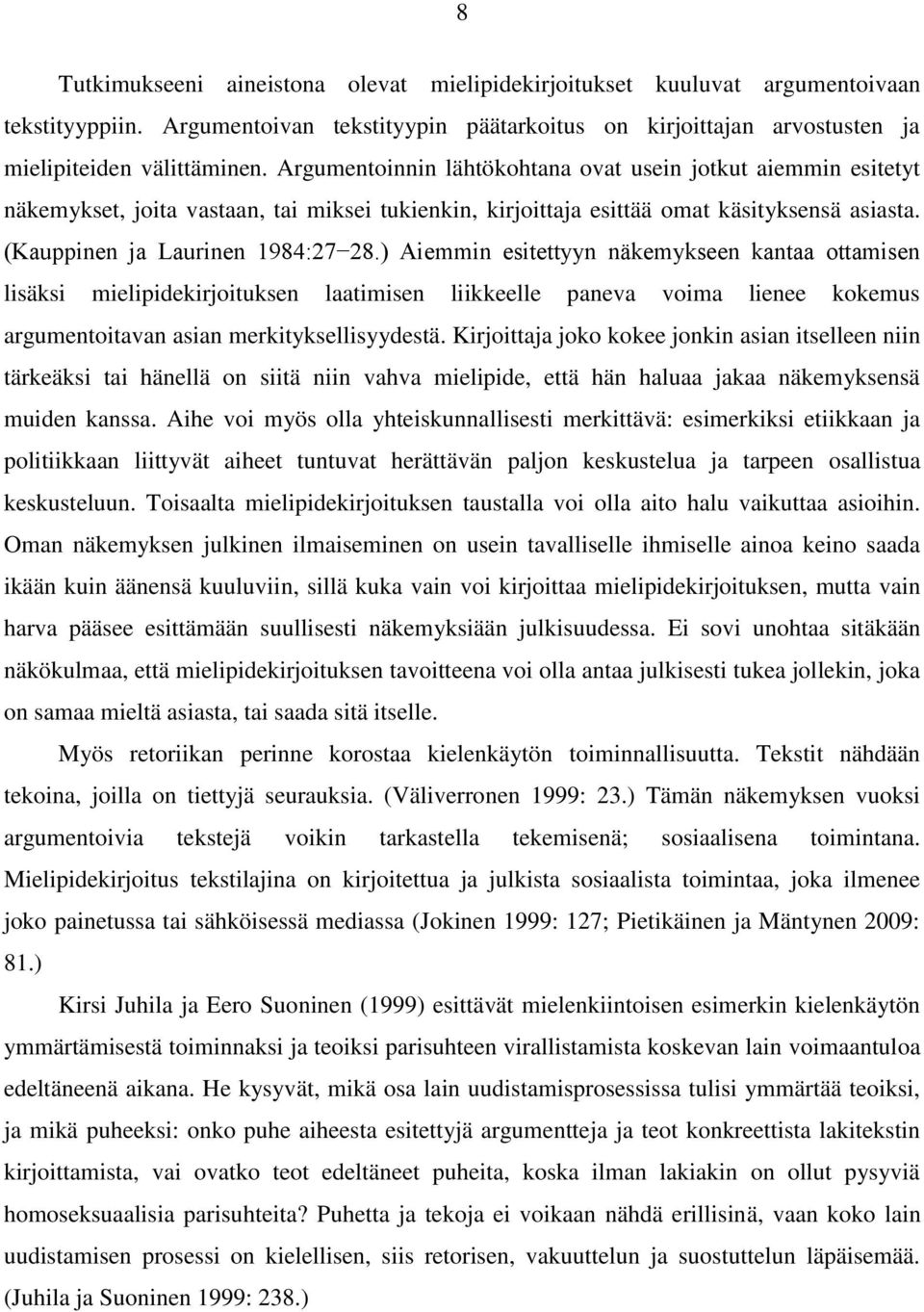 ) Aiemmin esitettyyn näkemykseen kantaa ottamisen lisäksi mielipidekirjoituksen laatimisen liikkeelle paneva voima lienee kokemus argumentoitavan asian merkityksellisyydestä.