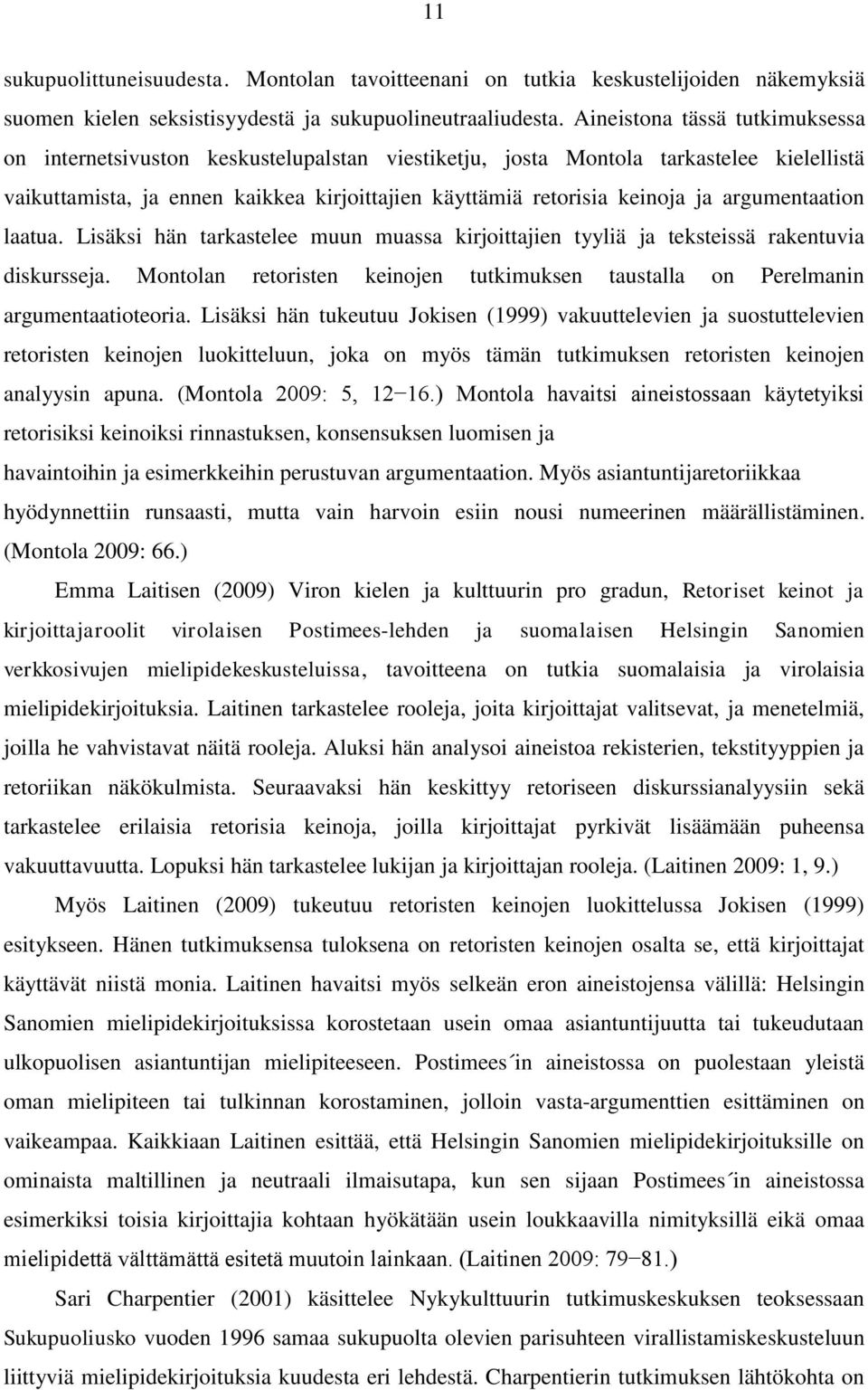 argumentaation laatua. Lisäksi hän tarkastelee muun muassa kirjoittajien tyyliä ja teksteissä rakentuvia diskursseja.