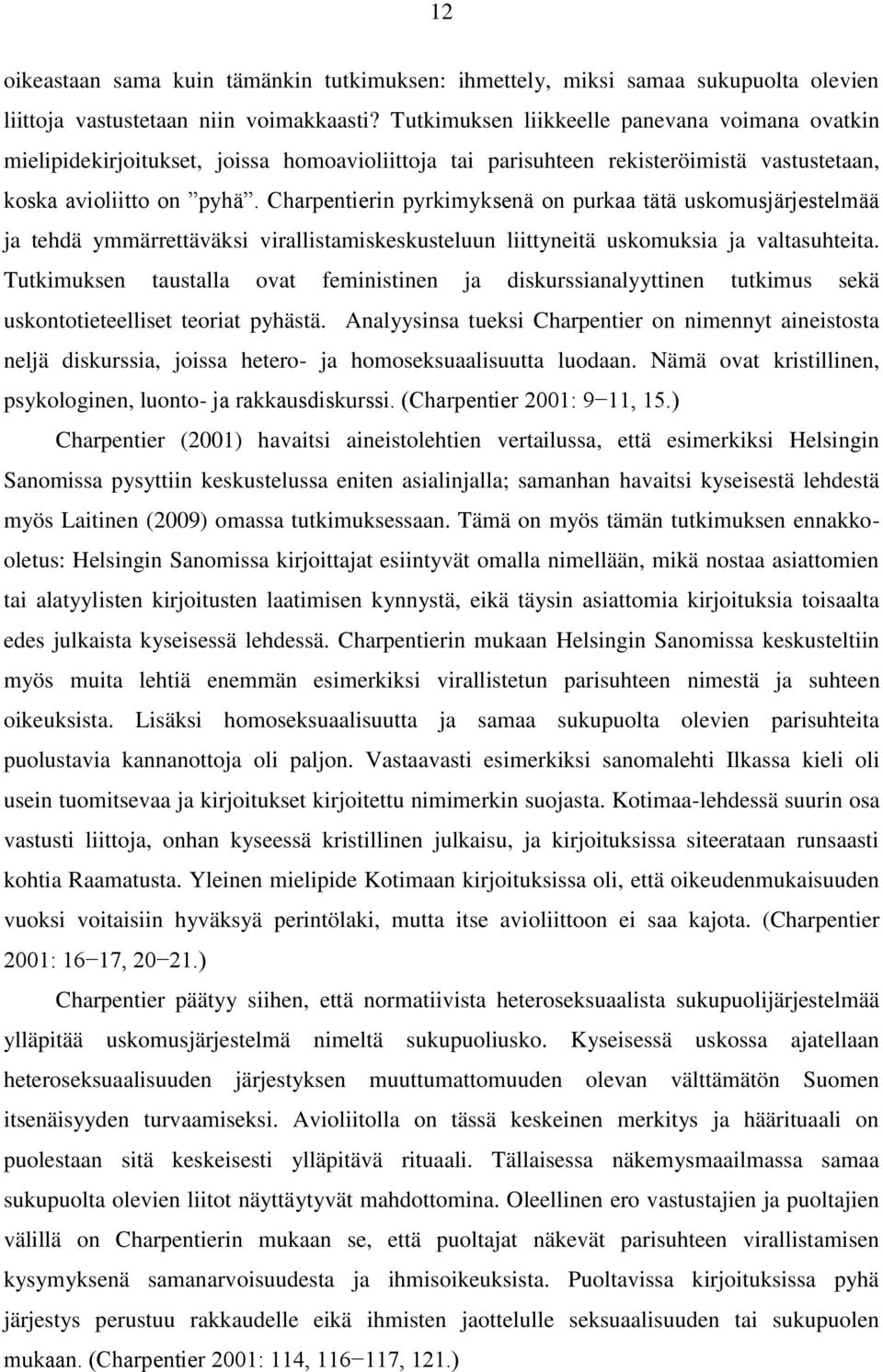 Charpentierin pyrkimyksenä on purkaa tätä uskomusjärjestelmää ja tehdä ymmärrettäväksi virallistamiskeskusteluun liittyneitä uskomuksia ja valtasuhteita.