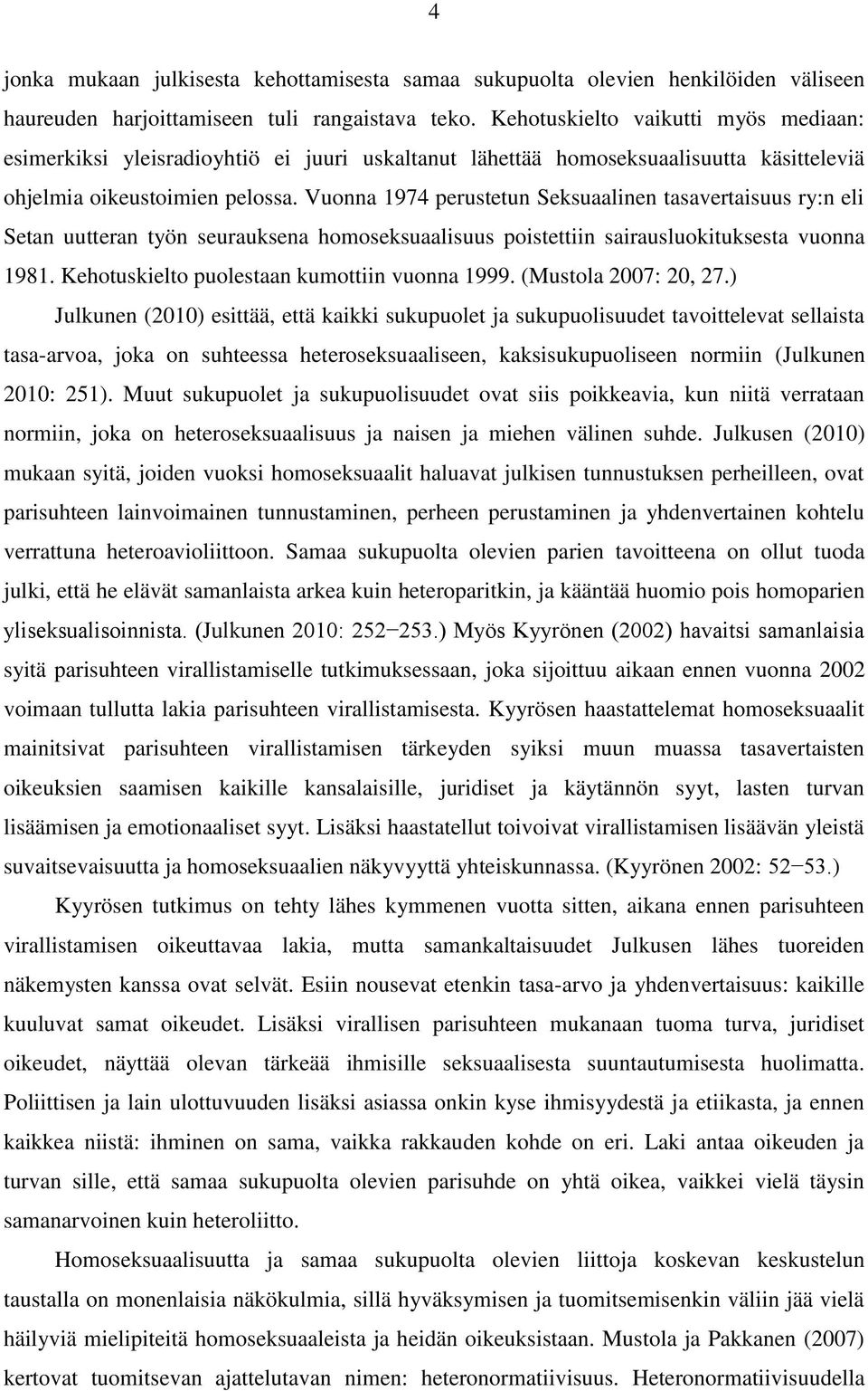 Vuonna 1974 perustetun Seksuaalinen tasavertaisuus ry:n eli Setan uutteran työn seurauksena homoseksuaalisuus poistettiin sairausluokituksesta vuonna 1981.