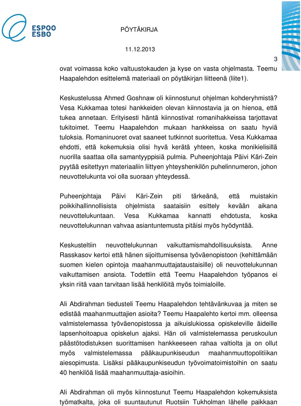 Erityisesti häntä kiinnostivat romanihakkeissa tarjottavat tukitoimet. Teemu Haapalehdon mukaan hankkeissa on saatu hyviä tuloksia. Romaninuoret ovat saaneet tutkinnot suoritettua.