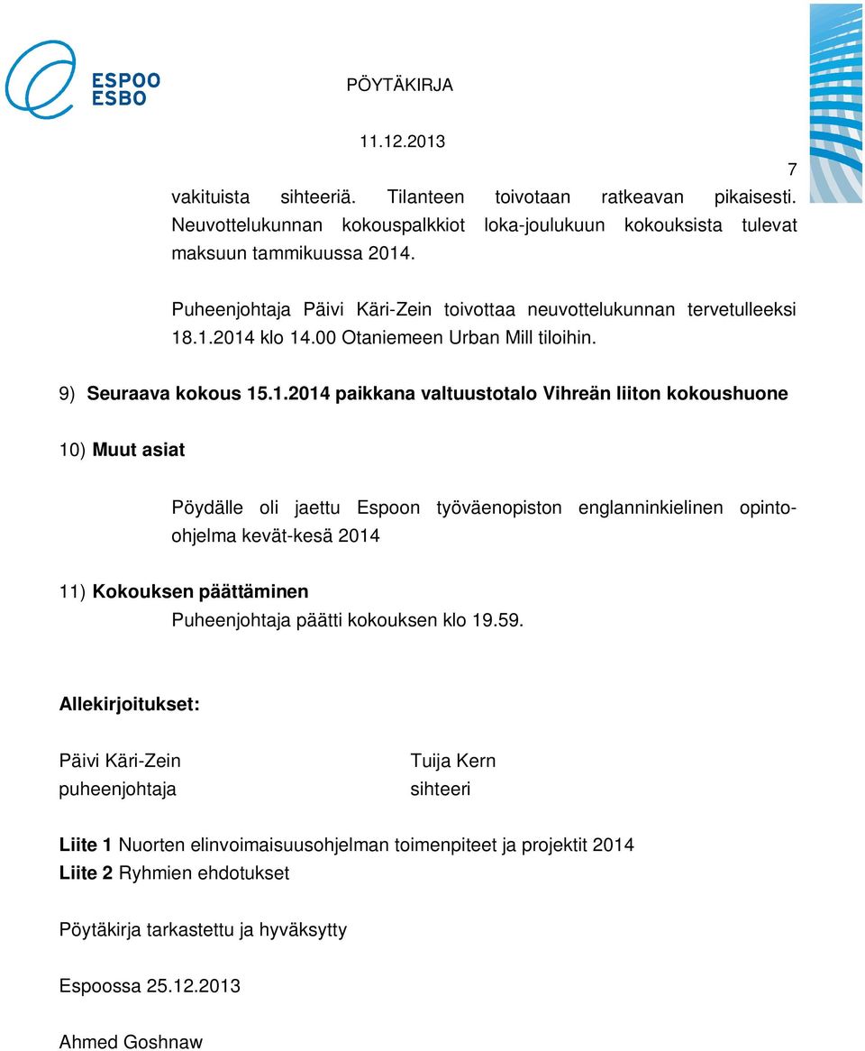 .1.2014 klo 14.00 Otaniemeen Urban Mill tiloihin. 9) Seuraava kokous 15.1.2014 paikkana valtuustotalo Vihreän liiton kokoushuone 10) Muut asiat Pöydälle oli jaettu Espoon työväenopiston