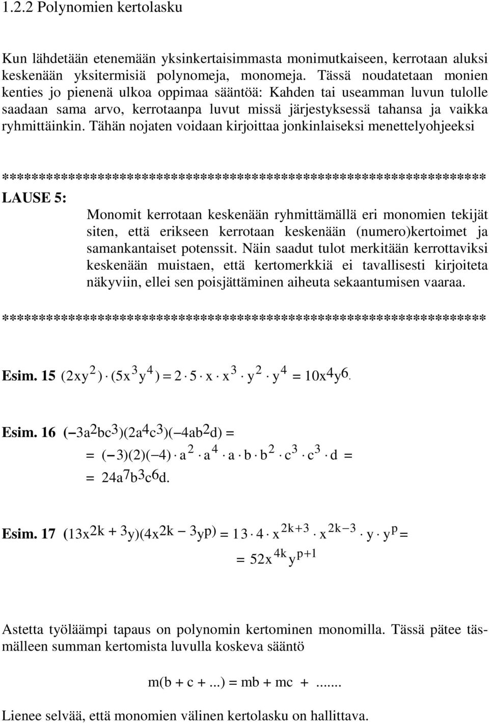 Tähän nojaten voidaan kirjoittaa jonkinlaiseksi menettelyohjeeksi LAUSE 5: Monomit kerrotaan keskenään ryhmittämällä eri monomien tekijät siten, että erikseen kerrotaan keskenään (numero)kertoimet ja