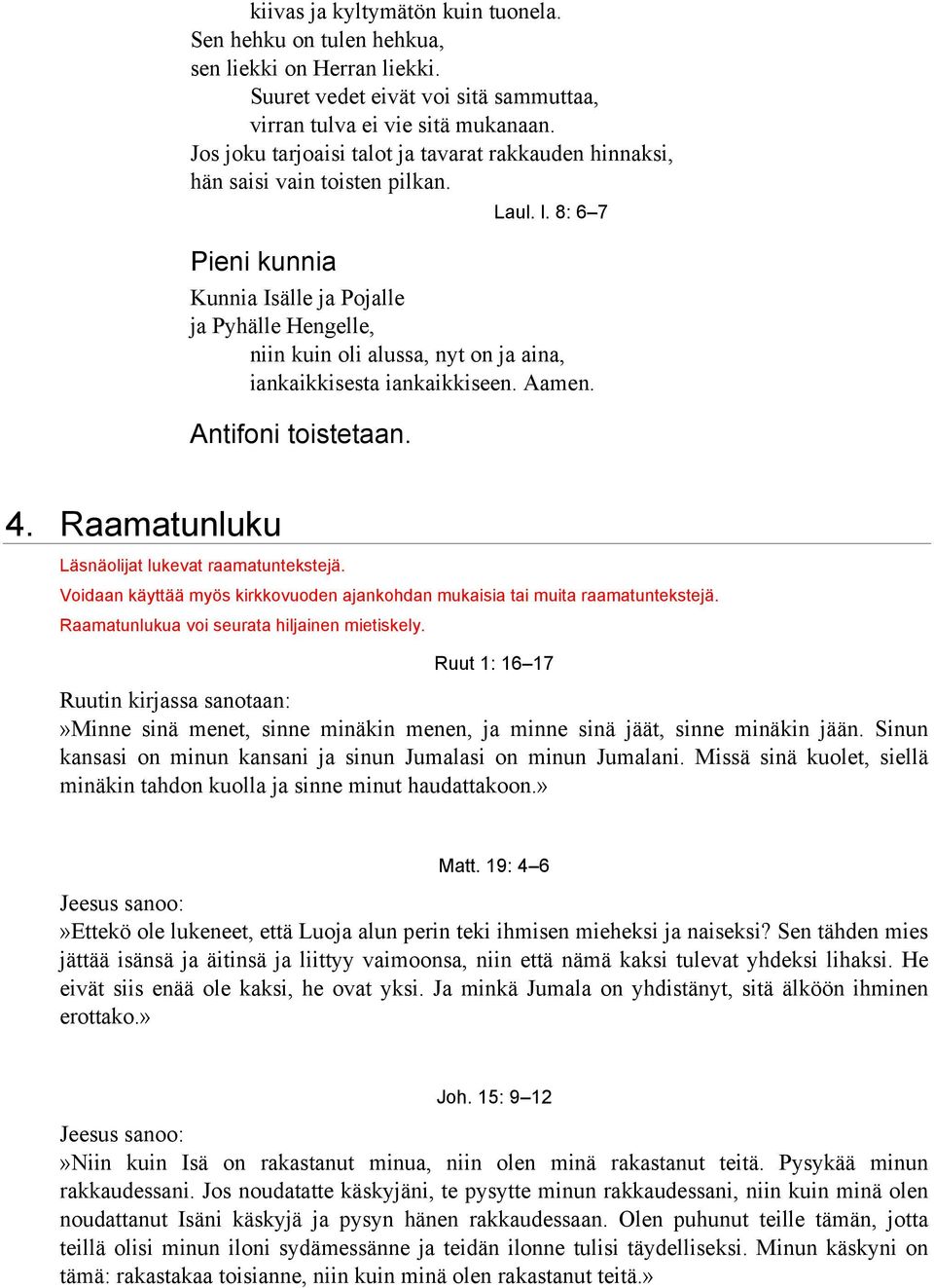 8: 6 7 Kunnia Isälle ja Pojalle ja Pyhälle Hengelle, niin kuin oli alussa, nyt on ja aina, iankaikkisesta iankaikkiseen. Antifoni toistetaan. 4. Raamatunluku Läsnäolijat lukevat raamatuntekstejä.