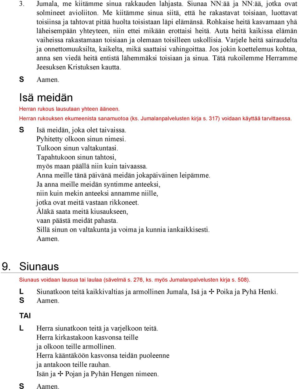 Rohkaise heitä kasvamaan yhä läheisempään yhteyteen, niin ettei mikään erottaisi heitä. Auta heitä kaikissa elämän vaiheissa rakastamaan toisiaan ja olemaan toisilleen uskollisia.