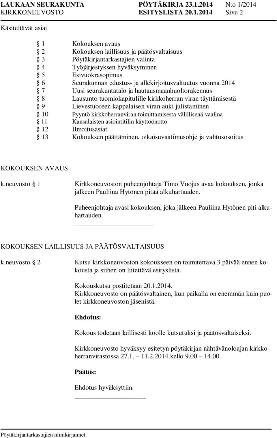 ja allekirjoitusvaltuutus vuonna 2014 7 Uusi seurakuntatalo ja hautausmaanhuoltorakennus 8 Lausunto tuomiokapitulille kirkkoherran viran täyttämisestä 9 Lievestuoreen kappalaisen viran auki