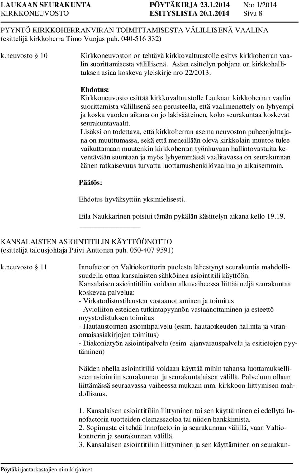 Kirkkoneuvosto esittää kirkkovaltuustolle Laukaan kirkkoherran vaalin suorittamista välillisenä sen perusteella, että vaalimenettely on lyhyempi ja koska vuoden aikana on jo lakisääteinen, koko