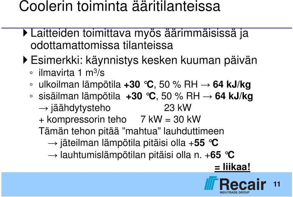 sisäilman lämpötila +30 C, 50 % RH 64 kj/kg jäähdytysteho 23 kw + kompressorin teho 7 kw = 30 kw Tämän tehon