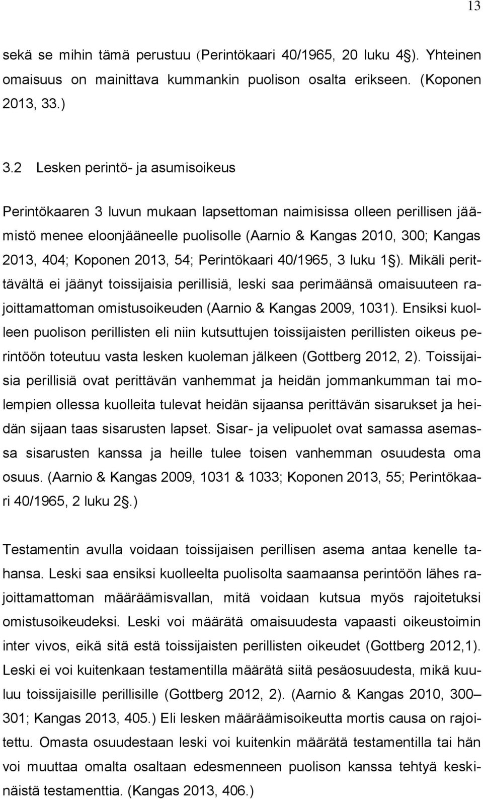 2013, 54; Perintökaari 40/1965, 3 luku 1 ). Mikäli perittävältä ei jäänyt toissijaisia perillisiä, leski saa perimäänsä omaisuuteen rajoittamattoman omistusoikeuden (Aarnio & Kangas 2009, 1031).