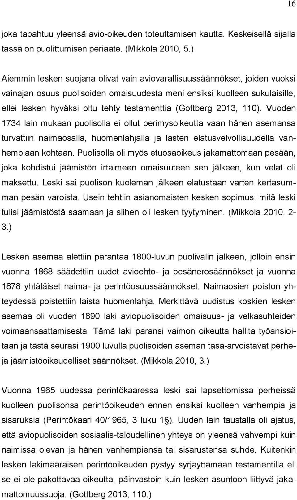 (Gottberg 2013, 110). Vuoden 1734 lain mukaan puolisolla ei ollut perimysoikeutta vaan hänen asemansa turvattiin naimaosalla, huomenlahjalla ja lasten elatusvelvollisuudella vanhempiaan kohtaan.