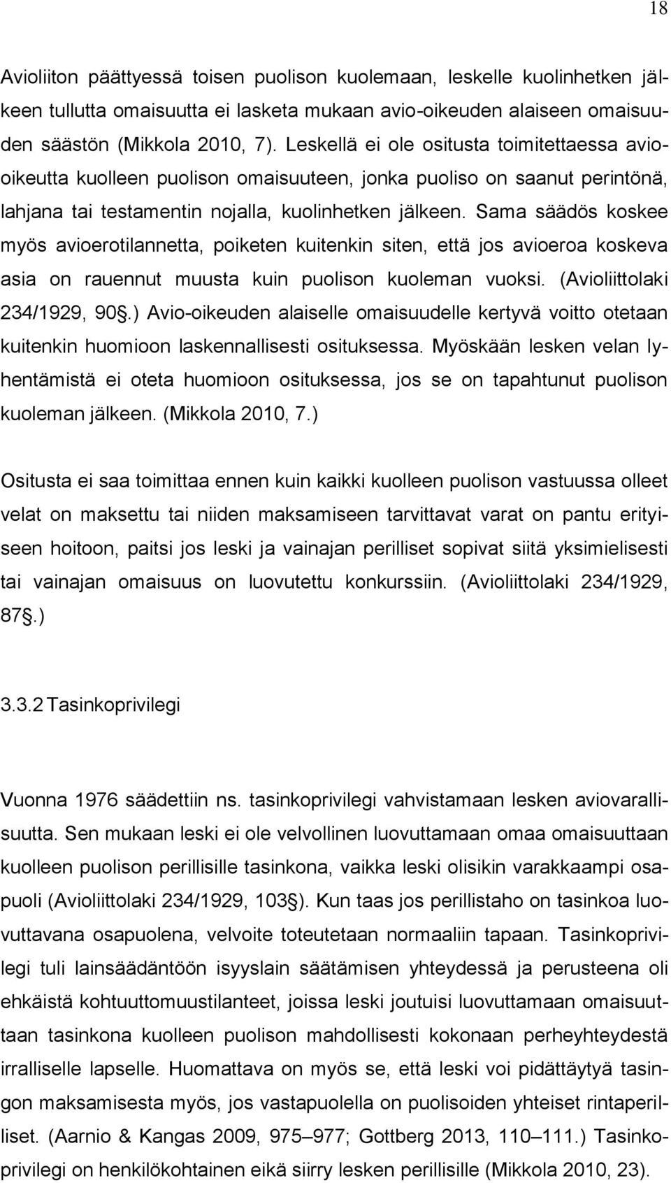 Sama säädös koskee myös avioerotilannetta, poiketen kuitenkin siten, että jos avioeroa koskeva asia on rauennut muusta kuin puolison kuoleman vuoksi. (Avioliittolaki 234/1929, 90.