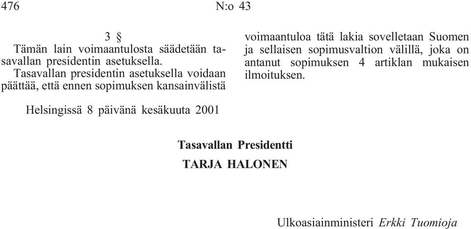 tätä lakia sovelletaan Suomen ja sellaisen sopimusvaltion välillä, joka on antanut sopimuksen 4 artiklan