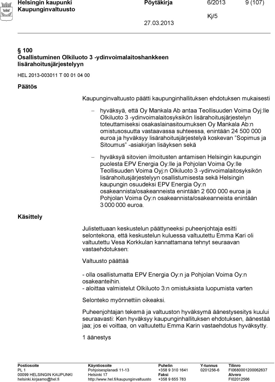 omistusosuutta vastaavassa suhteessa, enintään 24 500 000 euroa ja hyväksyy lisärahoitusjärjestelyä koskevan Sopimus ja Sitoumus -asiakirjan lisäyksen sekä hyväksyä sitovien ilmoitusten antamisen