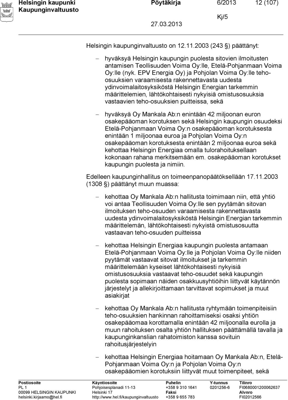 EPV Energia Oy) ja Pohjolan Voima Oy:lle tehoosuuksien varaamisesta rakennettavasta uudesta ydinvoimalaitosyksiköstä Helsingin Energian tarkemmin määrittelemien, lähtökohtaisesti nykyisiä
