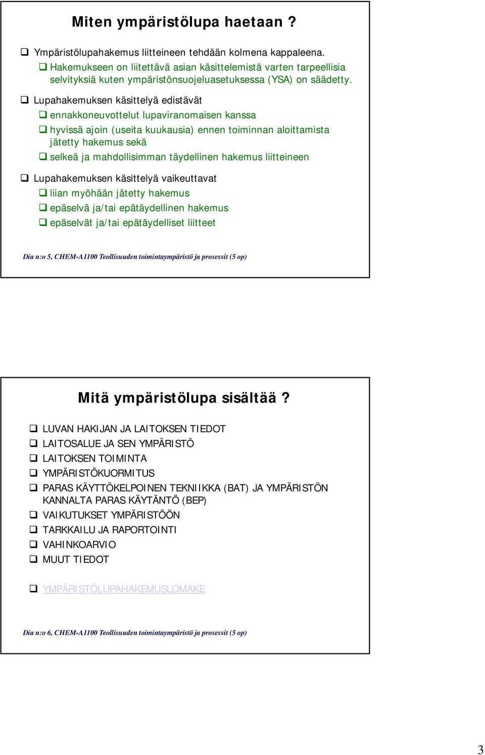 Lupahakemuksen käsittelyä edistävät ennakkoneuvottelut lupaviranomaisen kanssa hyvissä ajoin (useita kuukausia) ennen toiminnan aloittamista jätetty hakemus sekä selkeä ja mahdollisimman täydellinen