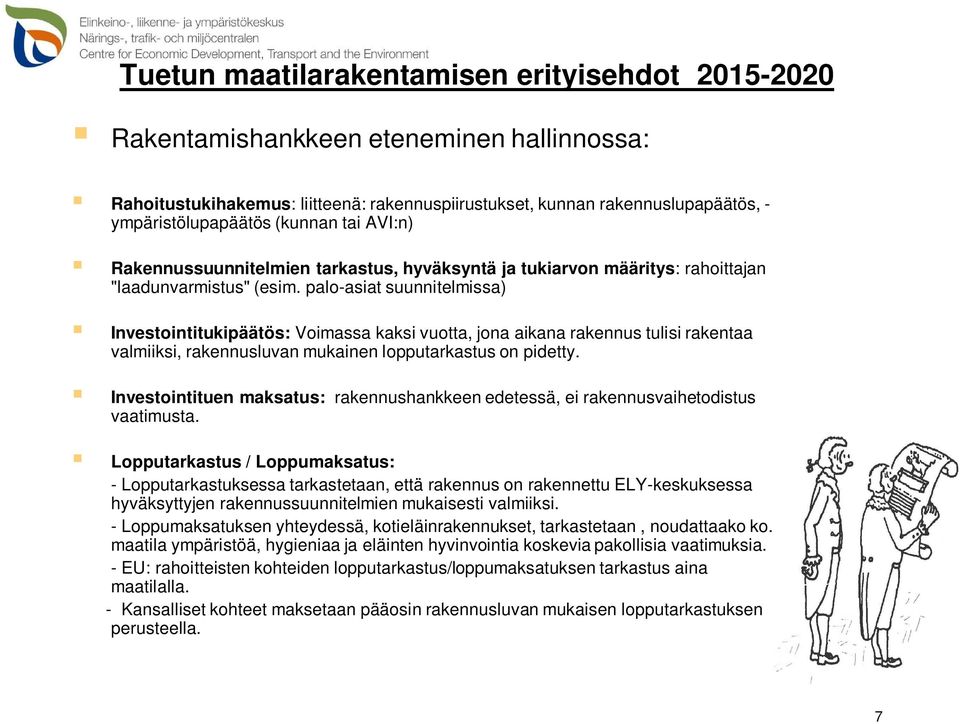 palo-asiat suunnitelmissa) Investointitukipäätös: Voimassa kaksi vuotta, jona aikana rakennus tulisi rakentaa valmiiksi, rakennusluvan mukainen lopputarkastus on pidetty.
