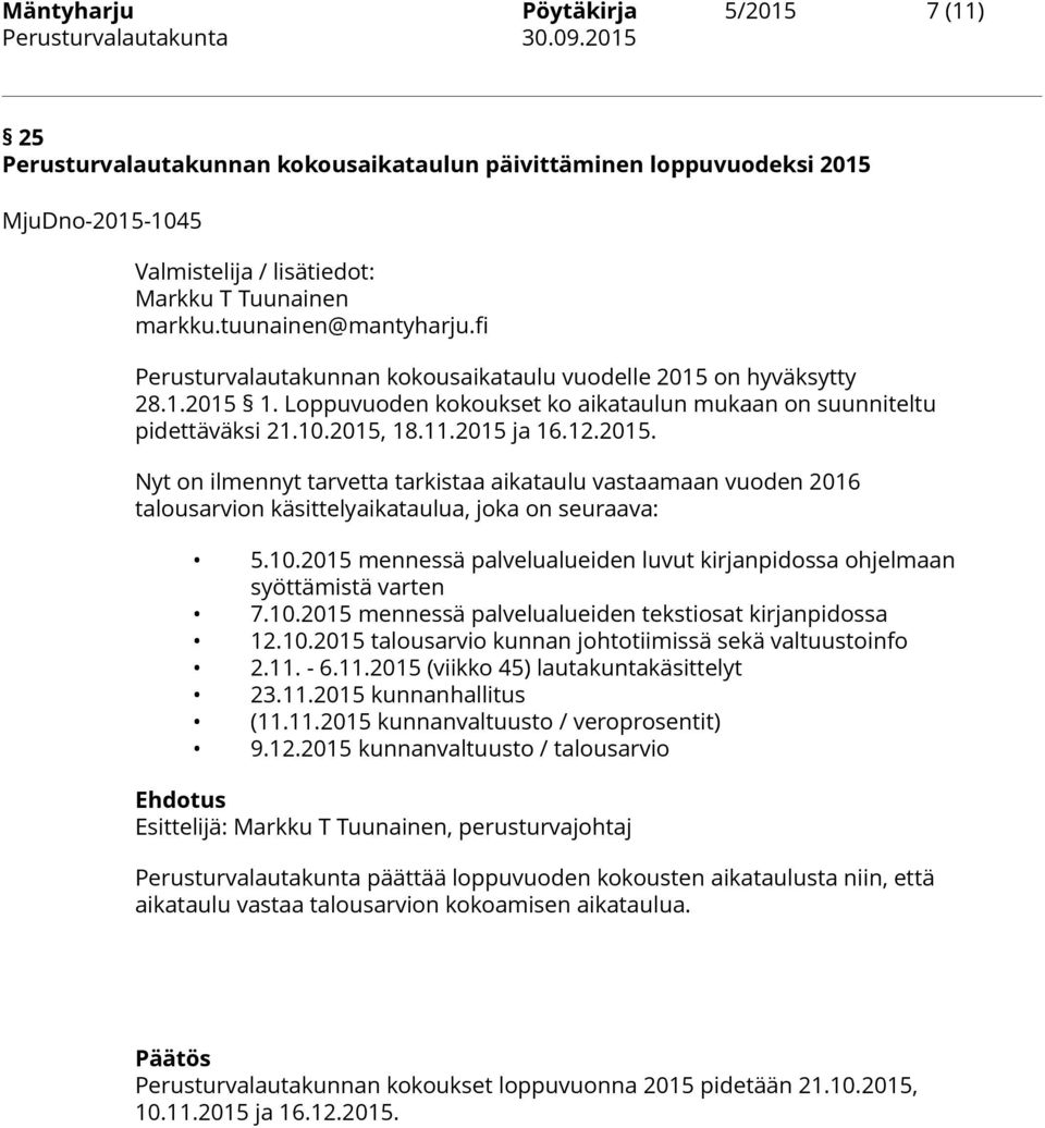 2015 ja 16.12.2015. Nyt on ilmennyt tarvetta tarkistaa aikataulu vastaamaan vuoden 2016 talousarvion käsittelyaikataulua, joka on seuraava: 5.10.