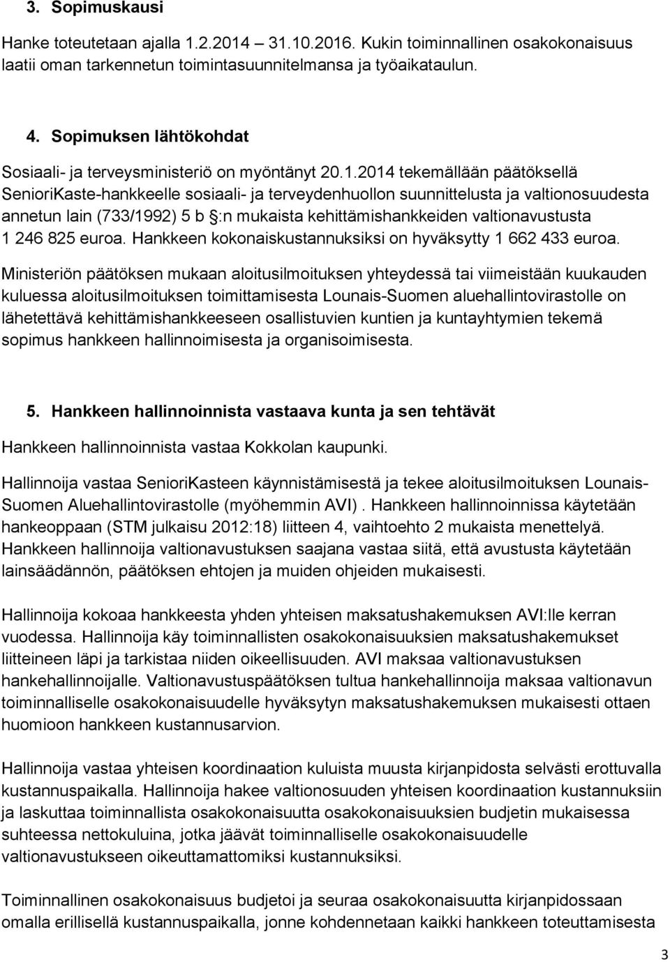 2014 tekemällään päätöksellä SenioriKaste-hankkeelle sosiaali- ja terveydenhuollon suunnittelusta ja valtionosuudesta annetun lain (733/1992) 5 b :n mukaista kehittämishankkeiden valtionavustusta 1