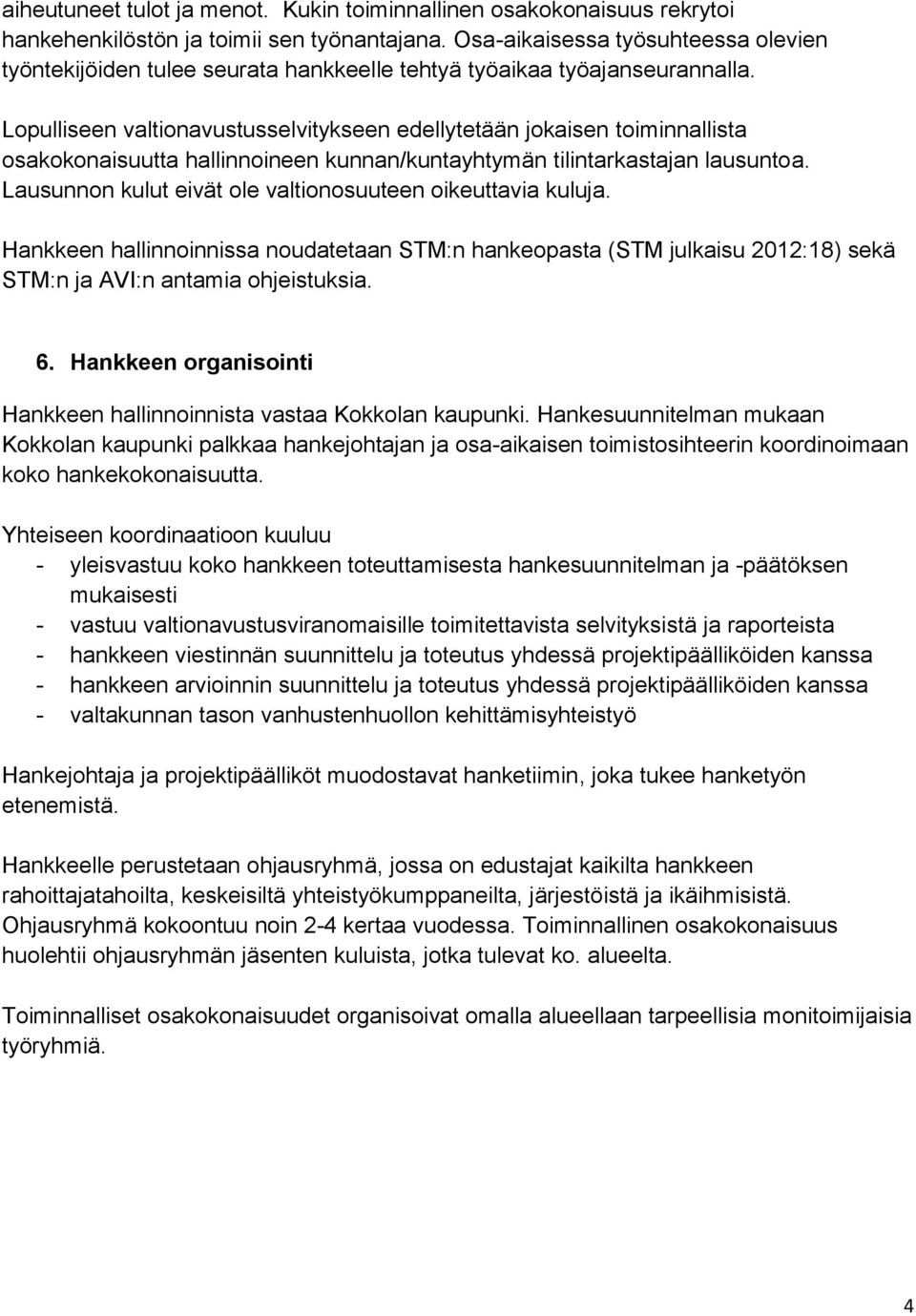 Lopulliseen valtionavustusselvitykseen edellytetään jokaisen toiminnallista osakokonaisuutta hallinnoineen kunnan/kuntayhtymän tilintarkastajan lausuntoa.
