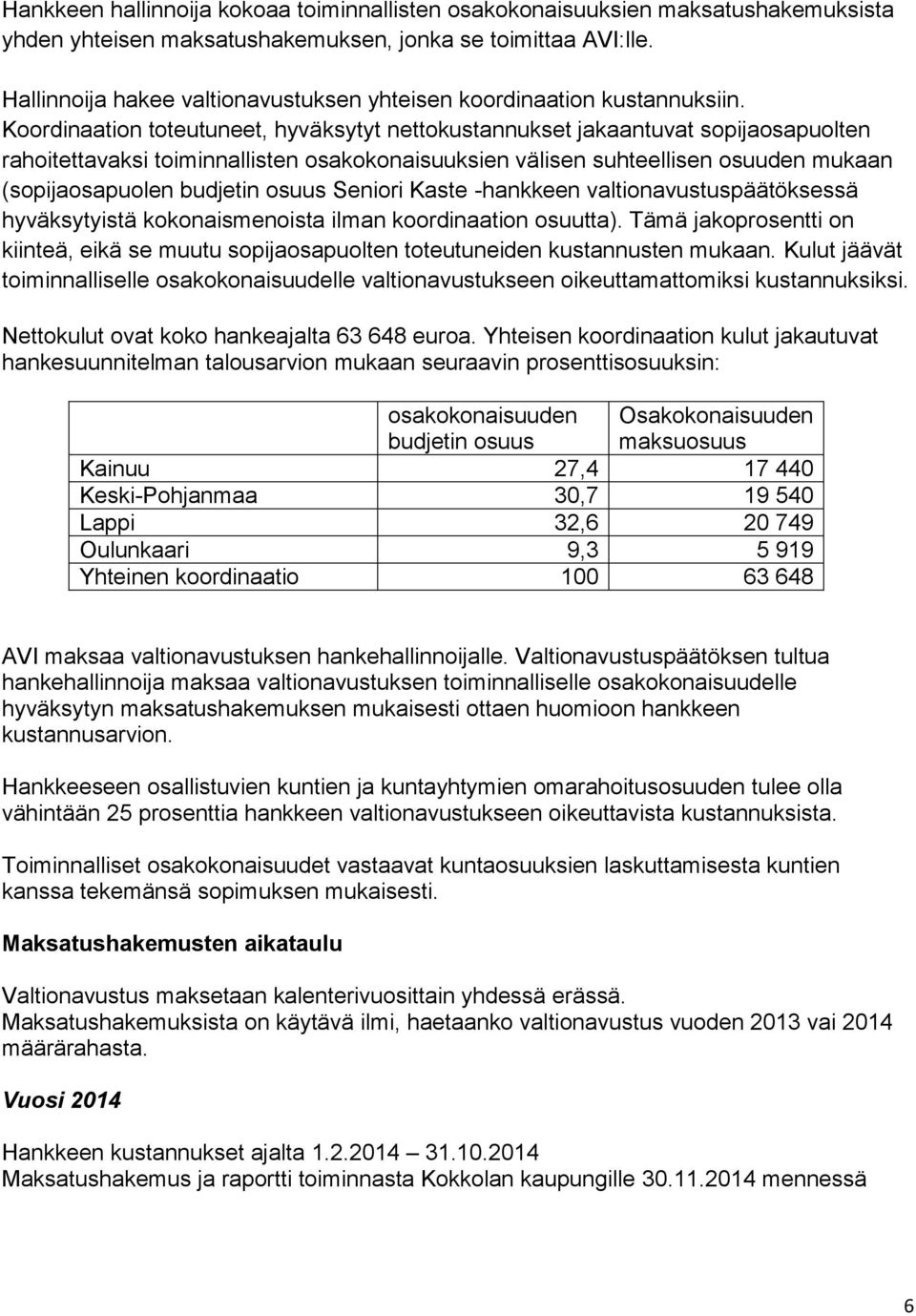 Koordinaation toteutuneet, hyväksytyt nettokustannukset jakaantuvat sopijaosapuolten rahoitettavaksi toiminnallisten osakokonaisuuksien välisen suhteellisen osuuden mukaan (sopijaosapuolen budjetin
