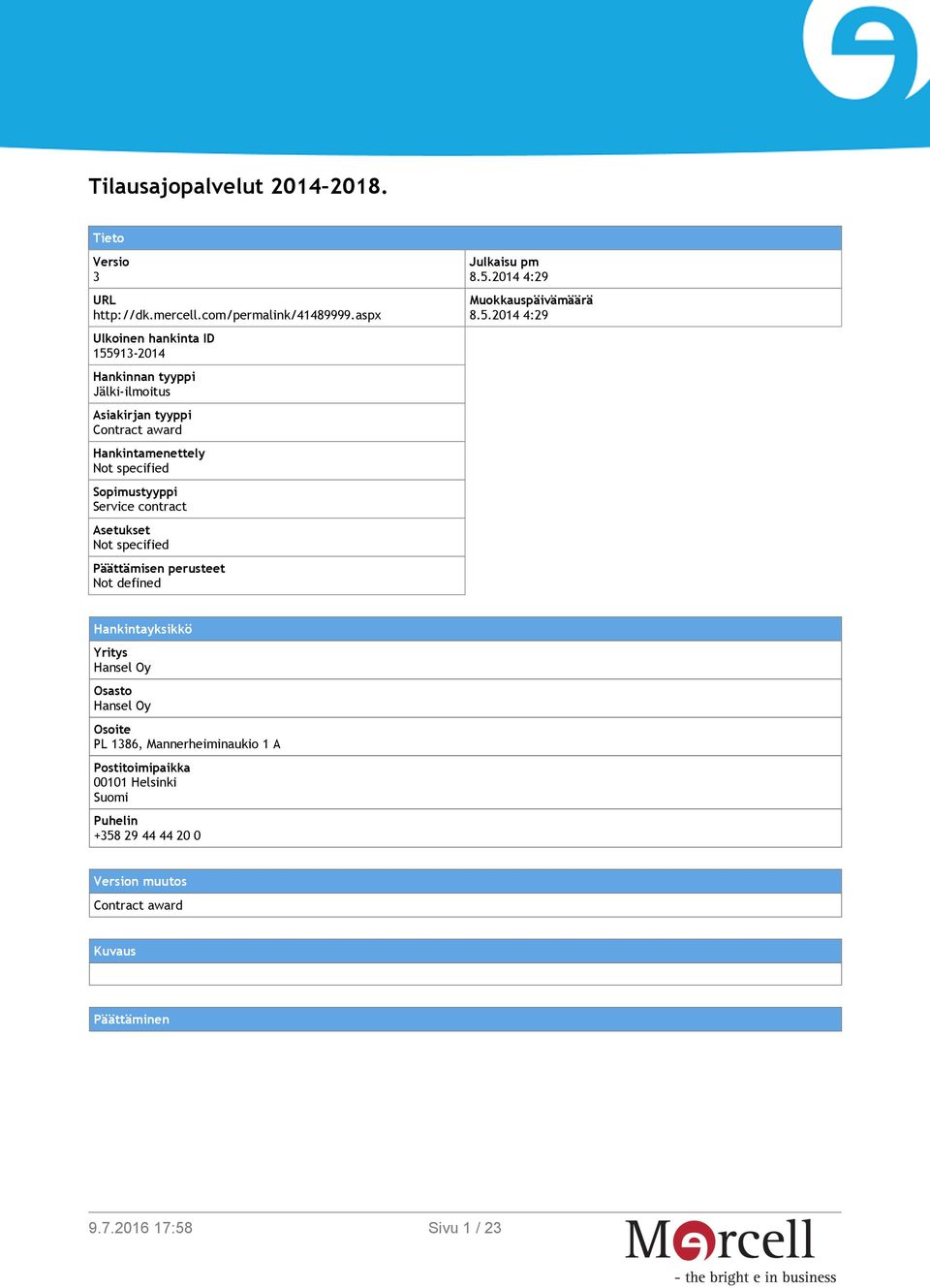 Sopimustyyppi Service contract Asetukset Not specified Päättämisen perusteet Not defined Julkaisu pm 8.5.